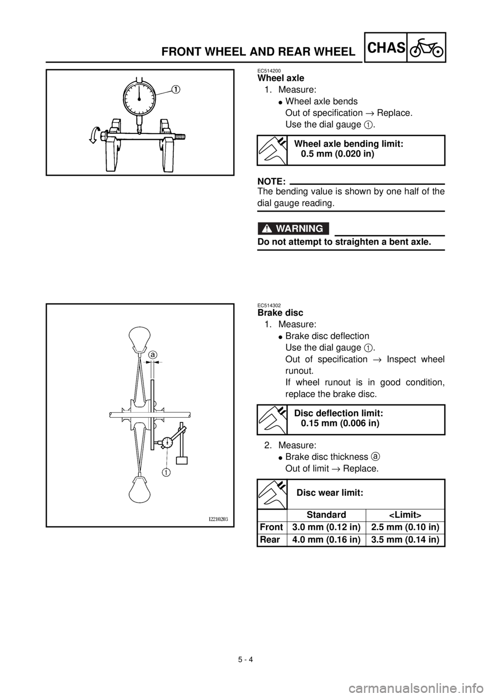 YAMAHA WR 400F 2000 Notices Demploi (in French)
5 - 4
CHAS
FRONT WHEEL AND REAR WHEEL
EC514200
Wheel axle
1. Measure:
l
Wheel axle bends
Out of specification
®
Replace.
Use the dial gauge
1
.
NOTE:
The bending value is shown by YAMAHA WR 400F 2000 Notices Demploi (in French)
5 - 4
CHAS
FRONT WHEEL AND REAR WHEEL
EC514200
Wheel axle
1. Measure:
l
Wheel axle bends
Out of specification
®
Replace.
Use the dial gauge
1
.
NOTE:
The bending value is shown by
