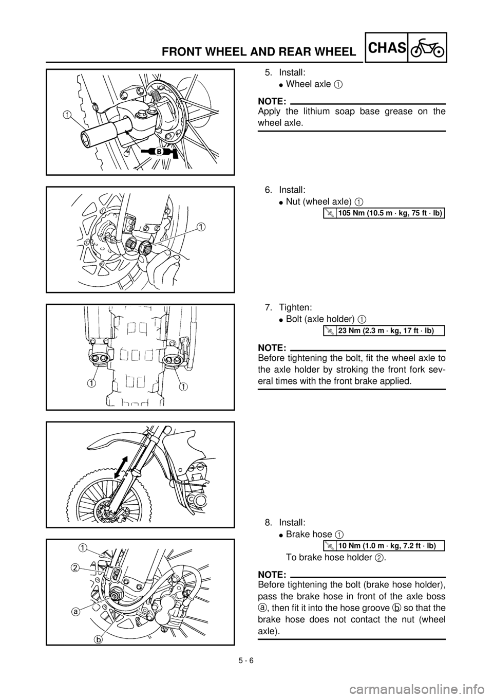 YAMAHA WR 400F 2000 Notices Demploi (in French) 5 - 6
CHASFRONT WHEEL AND REAR WHEEL
5. Install:
lWheel axle 1
NOTE:
Apply the lithium soap base grease on the
wheel axle.
6. Install:
lNut (wheel axle) 1
T R..105 Nm (10.5 m · kg, 75 ft · lb)
7. YAMAHA WR 400F 2000 Notices Demploi (in French) 5 - 6
CHASFRONT WHEEL AND REAR WHEEL
5. Install:
lWheel axle 1
NOTE:
Apply the lithium soap base grease on the
wheel axle.
6. Install:
lNut (wheel axle) 1
T R..105 Nm (10.5 m · kg, 75 ft · lb)
7.