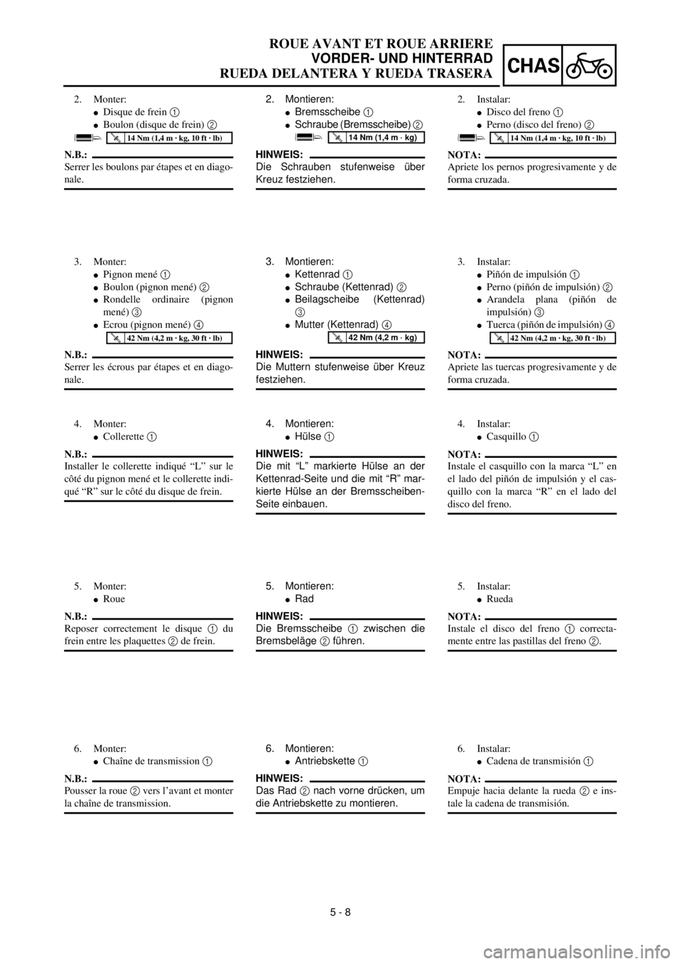 YAMAHA WR 400F 2000  Notices Demploi (in French) 5 - 8
CHAS
2. Montieren:
lBremsscheibe 1 
lSchraube (Bremsscheibe) 2 
HINWEIS:
Die Schrauben stufenweise über
Kreuz festziehen.
T R..14 Nm (1,4 m · kg)
3. Montieren:
lKettenrad 1 
lSchraube (Kettenr