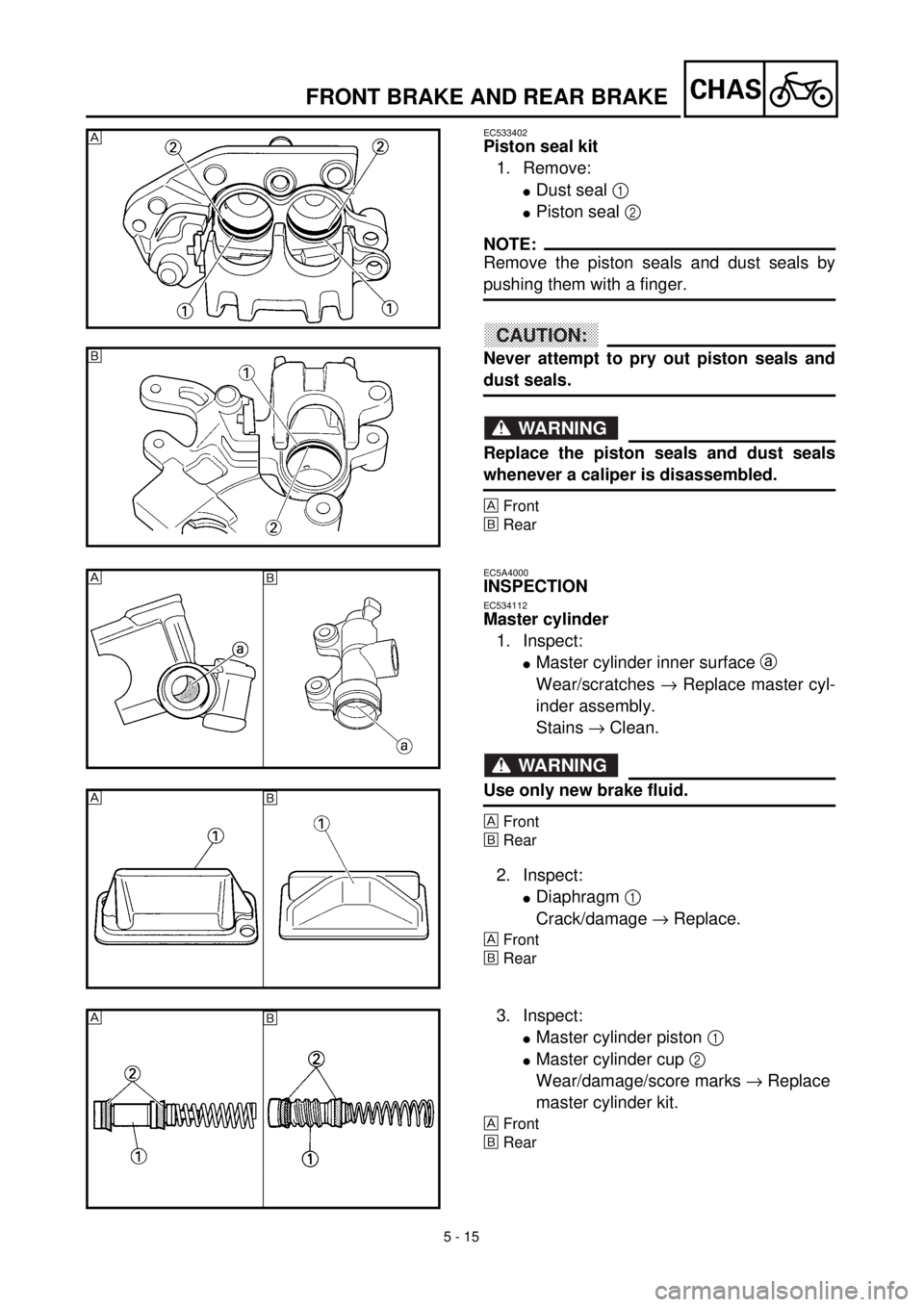 YAMAHA WR 400F 2000 Notices Demploi (in French) 5 - 15
CHASFRONT BRAKE AND REAR BRAKE
EC533402
Piston seal kit
1. Remove:
lDust seal 1
lPiston seal 2
NOTE:
Remove the piston seals and dust seals by
pushing them with a finger.
CAUTION:
Never attem YAMAHA WR 400F 2000 Notices Demploi (in French) 5 - 15
CHASFRONT BRAKE AND REAR BRAKE
EC533402
Piston seal kit
1. Remove:
lDust seal 1
lPiston seal 2
NOTE:
Remove the piston seals and dust seals by
pushing them with a finger.
CAUTION:
Never attem