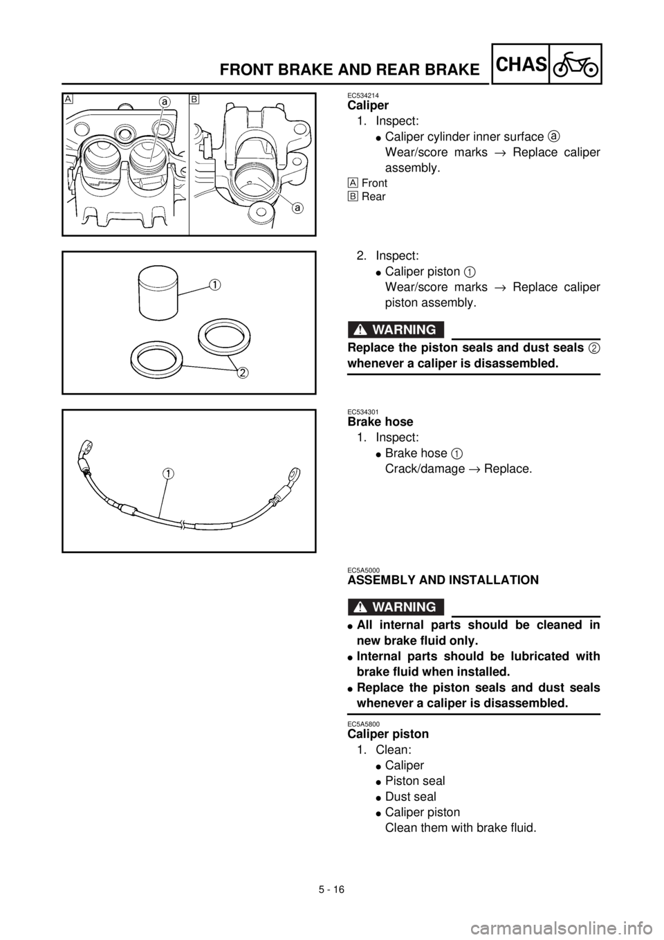 YAMAHA WR 400F 2000 Notices Demploi (in French) 5 - 16
CHAS
EC534214
Caliper
1. Inspect:
lCaliper cylinder inner surface a
Wear/score marks ® Replace caliper
assembly.
Front
õRear
õ
2. Inspect:
lCaliper piston 1
Wear/score marks ® Replace ca YAMAHA WR 400F 2000 Notices Demploi (in French) 5 - 16
CHAS
EC534214
Caliper
1. Inspect:
lCaliper cylinder inner surface a
Wear/score marks ® Replace caliper
assembly.
Front
õRear
õ
2. Inspect:
lCaliper piston 1
Wear/score marks ® Replace ca