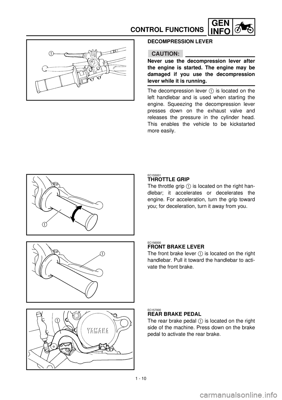 YAMAHA WR 400F 2000 Manuale duso (in Italian) 1 - 10
GEN
INFO
CONTROL FUNCTIONS
DECOMPRESSION LEVER
CAUTION:
Never use the decompression lever after
the engine is started. The engine may be
damaged if you use the decompression
lever while it is r YAMAHA WR 400F 2000 Manuale duso (in Italian) 1 - 10
GEN
INFO
CONTROL FUNCTIONS
DECOMPRESSION LEVER
CAUTION:
Never use the decompression lever after
the engine is started. The engine may be
damaged if you use the decompression
lever while it is r