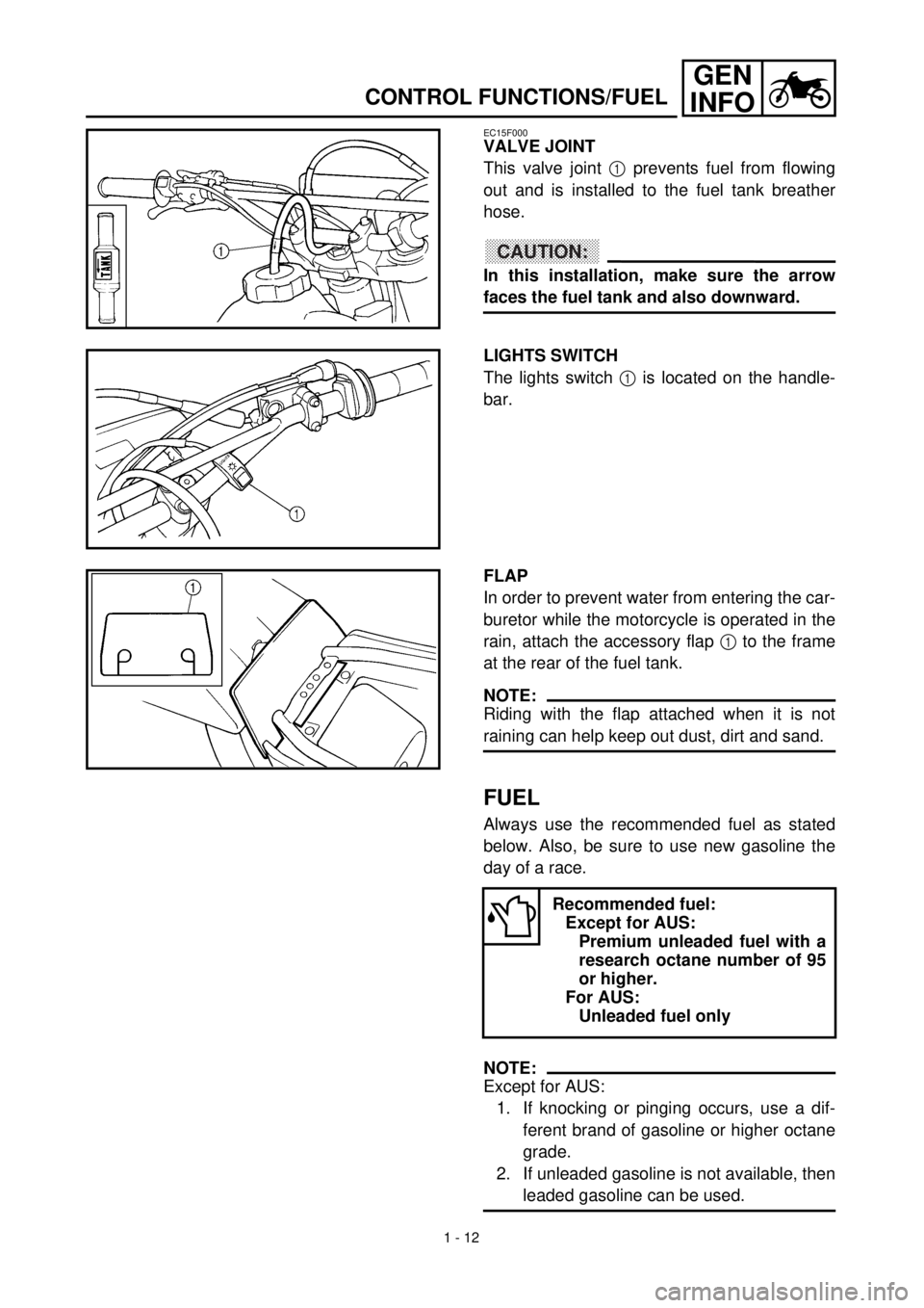 YAMAHA WR 400F 2000 Notices Demploi (in French) 1 - 12
GEN
INFO
CONTROL FUNCTIONS/FUEL
EC15F000
VALVE JOINT
This valve joint 1 prevents fuel from flowing
out and is installed to the fuel tank breather
hose.
CAUTION:
In this installation, make sure YAMAHA WR 400F 2000 Notices Demploi (in French) 1 - 12
GEN
INFO
CONTROL FUNCTIONS/FUEL
EC15F000
VALVE JOINT
This valve joint 1 prevents fuel from flowing
out and is installed to the fuel tank breather
hose.
CAUTION:
In this installation, make sure