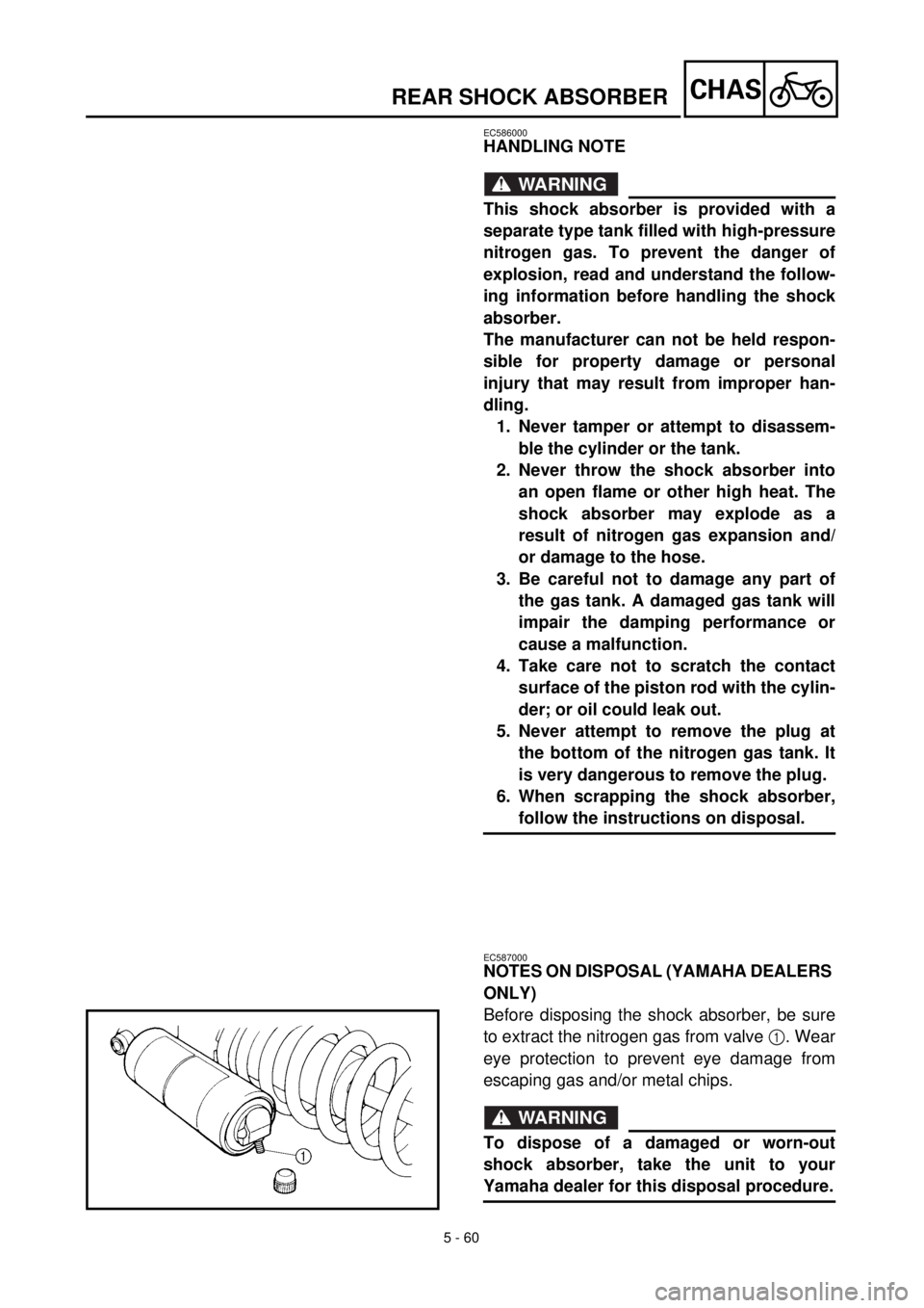 YAMAHA WR 400F 2000 Notices Demploi (in French) 5 - 60
CHAS
EC586000
HANDLING NOTE
WARNING
This shock absorber is provided with a
separate type tank filled with high-pressure
nitrogen gas. To prevent the danger of
explosion, read and understand the YAMAHA WR 400F 2000 Notices Demploi (in French) 5 - 60
CHAS
EC586000
HANDLING NOTE
WARNING
This shock absorber is provided with a
separate type tank filled with high-pressure
nitrogen gas. To prevent the danger of
explosion, read and understand the