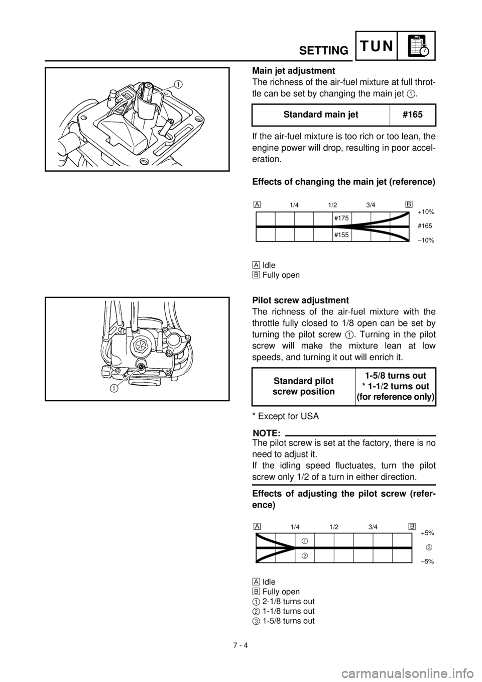 YAMAHA WR 400F 2000 Notices Demploi (in French)
7 - 4
TUN
SETTING
Main jet adjustment
The richness of the air-fuel mixture at full throt-
tle can be set by changing the main jet
1
.
If the air-fuel mixture is too rich or too lean, the
eng YAMAHA WR 400F 2000 Notices Demploi (in French)
7 - 4
TUN
SETTING
Main jet adjustment
The richness of the air-fuel mixture at full throt-
tle can be set by changing the main jet
1
.
If the air-fuel mixture is too rich or too lean, the
eng
