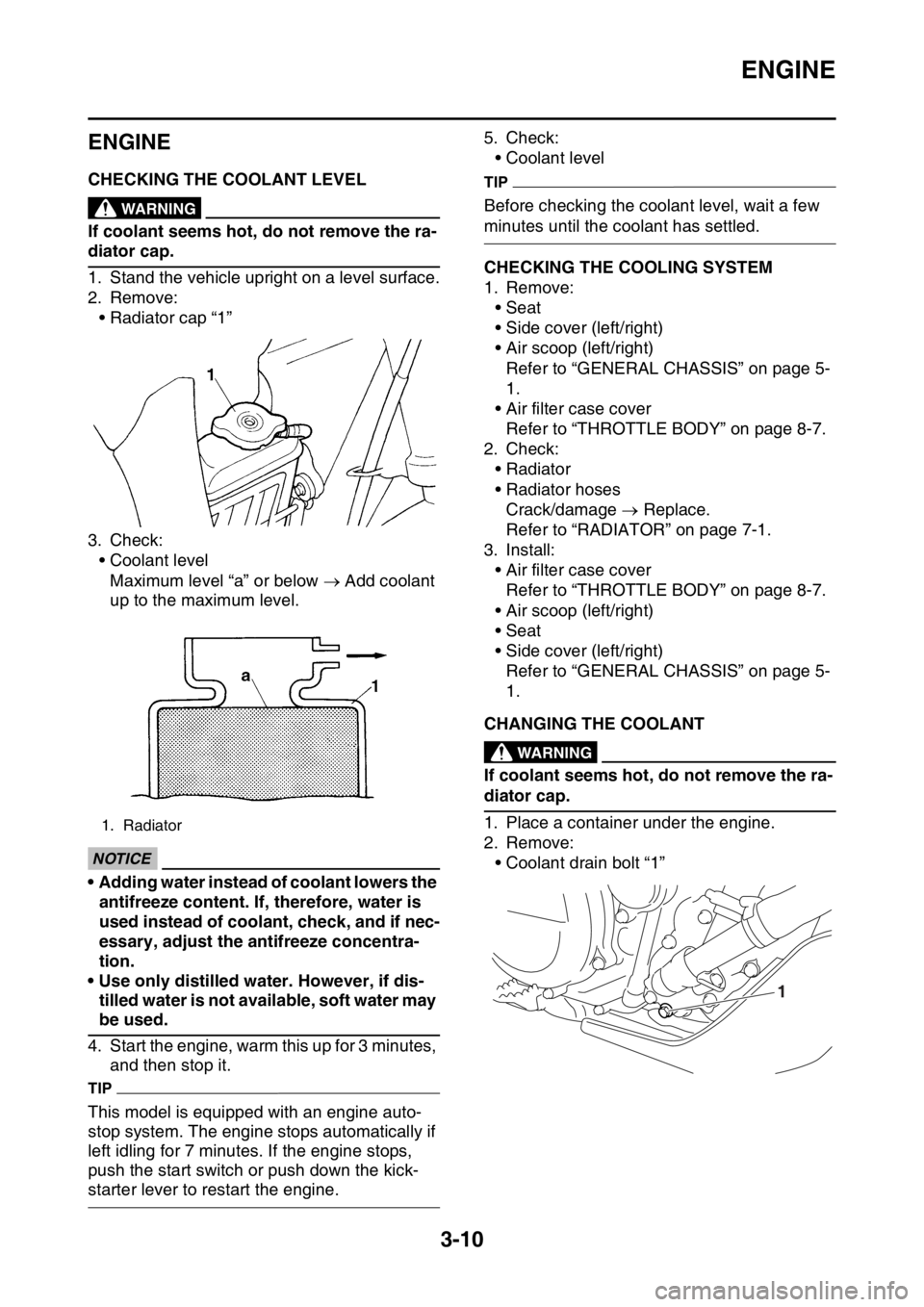 YAMAHA WR 450F 2016 User Guide ENGINE
3-10
EAS2GC1081
ENGINE
EAS2GC1082CHECKING THE COOLANT LEVELEWA
WARNING
If coolant seems hot, do not remove the ra-
diator cap.
1. Stand the vehicle upright on a level surface.
2. Remove:• Rad YAMAHA WR 450F 2016 User Guide ENGINE
3-10
EAS2GC1081
ENGINE
EAS2GC1082CHECKING THE COOLANT LEVELEWA
WARNING
If coolant seems hot, do not remove the ra-
diator cap.
1. Stand the vehicle upright on a level surface.
2. Remove:• Rad