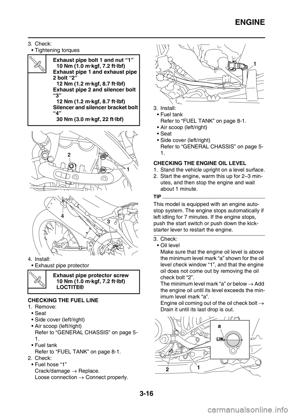 YAMAHA WR 450F 2016 Owners Manual ENGINE
3-16
3. Check:• Tightening torques
4. Install: • Exhaust pipe protector
EAS2GC1095CHECKING THE FUEL LINE
1. Remove:• Seat
• Side cover (left/right)
• Air scoop (left/right)Refer to YAMAHA WR 450F 2016 Owners Manual ENGINE
3-16
3. Check:• Tightening torques
4. Install: • Exhaust pipe protector
EAS2GC1095CHECKING THE FUEL LINE
1. Remove:• Seat
• Side cover (left/right)
• Air scoop (left/right)Refer to