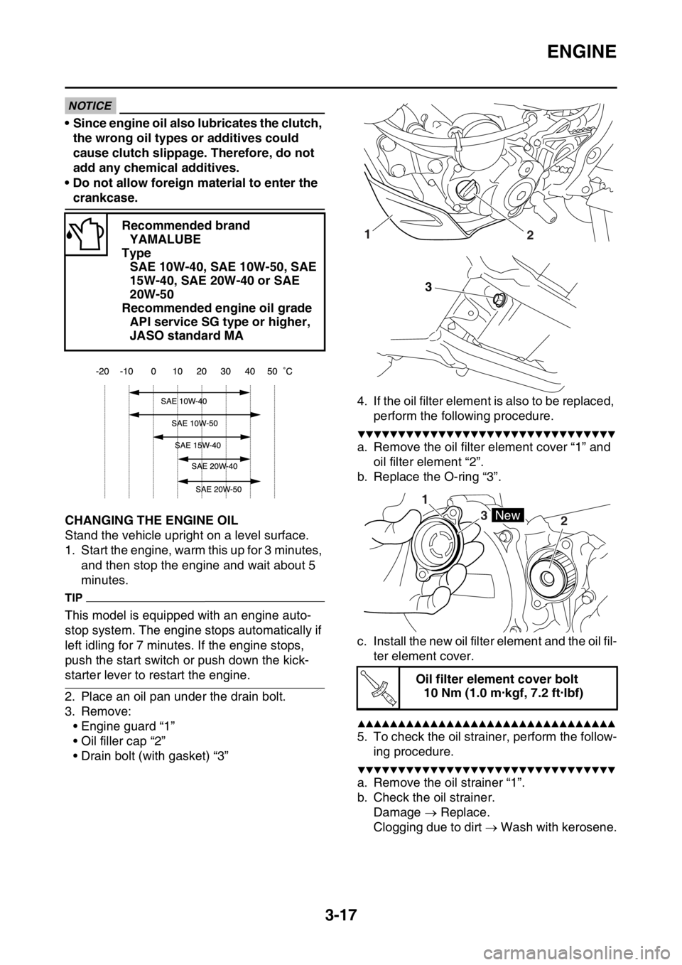 YAMAHA WR 450F 2016  Owners Manual ENGINE
3-17
NOTICE
• Since engine oil also lubricates the clutch, the wrong oil types or additives could 
cause clutch slippage. Therefore, do not 
add any chemical additives.
• Do not allow forei