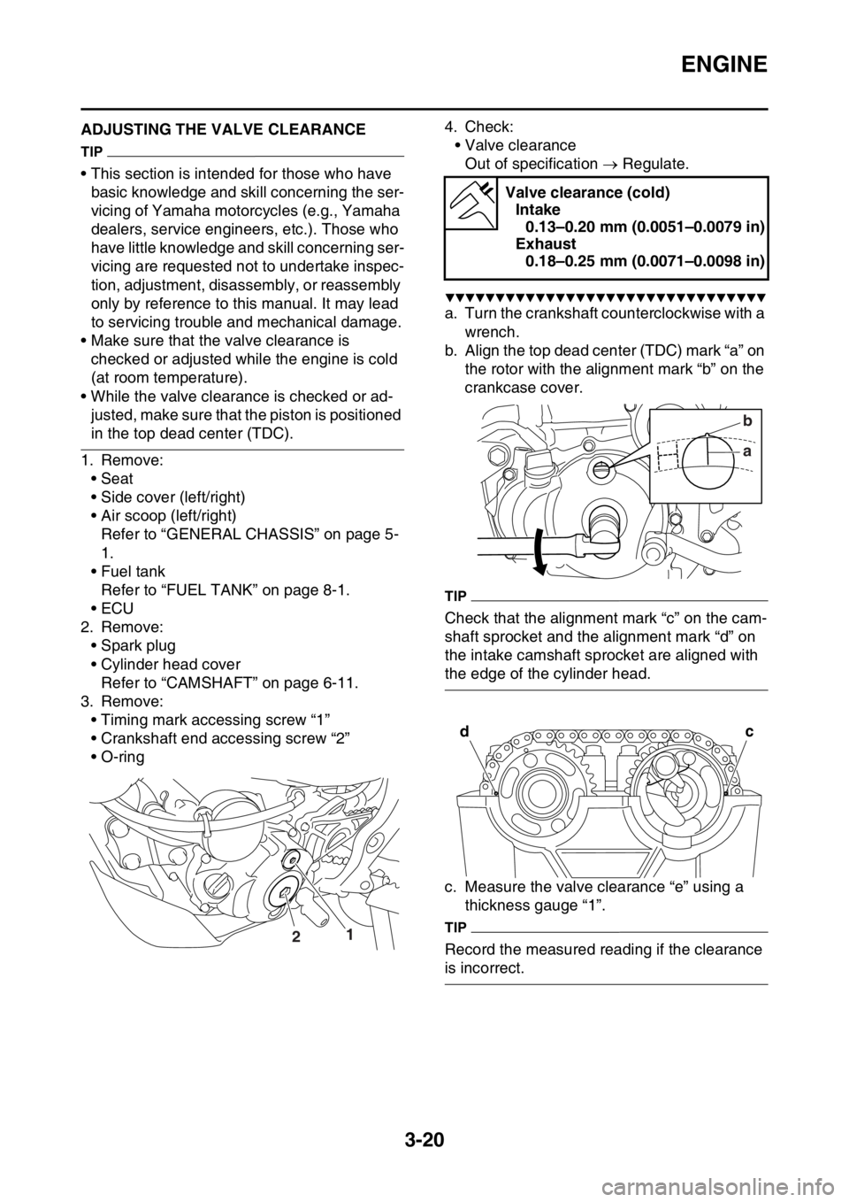 YAMAHA WR 450F 2016 Owners Manual ENGINE
3-20
EAS2GC1099ADJUSTING THE VALVE CLEARANCE
TIP
• This section is intended for those who have basic knowledge and skill concerning the ser-
vicing of Yamaha motorcycles (e.g., Yamaha
deale YAMAHA WR 450F 2016 Owners Manual ENGINE
3-20
EAS2GC1099ADJUSTING THE VALVE CLEARANCE
TIP
• This section is intended for those who have basic knowledge and skill concerning the ser-
vicing of Yamaha motorcycles (e.g., Yamaha
deale
