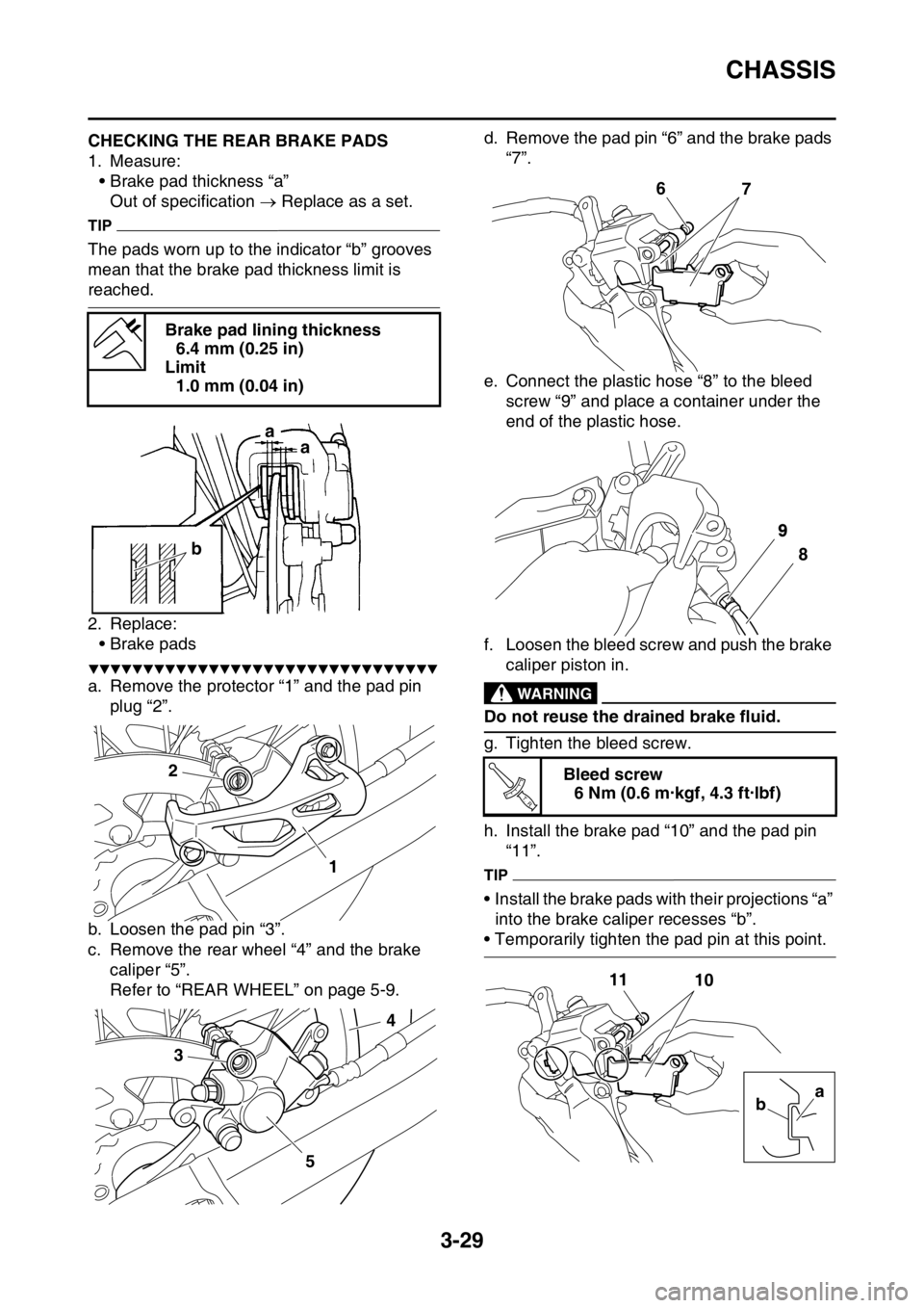 YAMAHA WR 450F 2016 Owners Manual CHASSIS
3-29
EAS2GC1107CHECKING THE REAR BRAKE PADS
1. Measure:• Brake pad thickness “a”Out of specification Replace as a set.
TIP
The pads worn up to the indicator “b” grooves
mean th YAMAHA WR 450F 2016 Owners Manual CHASSIS
3-29
EAS2GC1107CHECKING THE REAR BRAKE PADS
1. Measure:• Brake pad thickness “a”Out of specification Replace as a set.
TIP
The pads worn up to the indicator “b” grooves
mean th