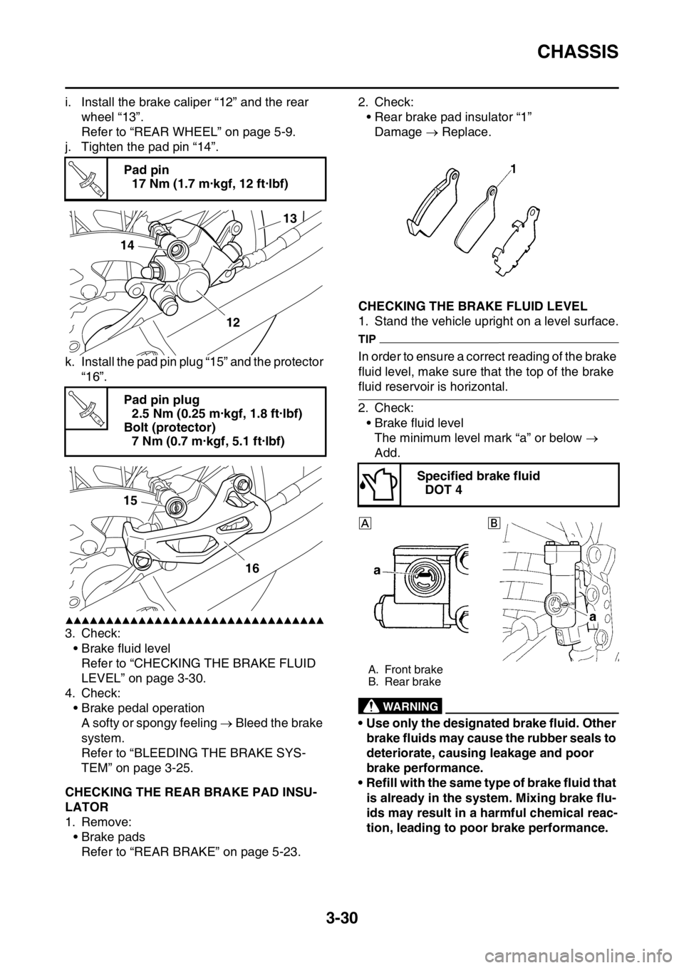 YAMAHA WR 450F 2016 Owners Manual CHASSIS
3-30
i. Install the brake caliper “12” and the rear wheel “13”.
Refer to “REAR WHEEL” on page 5-9.
j. Tighten the pad pin “14”.
k. Install the pad pin plug “15” and the pro YAMAHA WR 450F 2016 Owners Manual CHASSIS
3-30
i. Install the brake caliper “12” and the rear wheel “13”.
Refer to “REAR WHEEL” on page 5-9.
j. Tighten the pad pin “14”.
k. Install the pad pin plug “15” and the pro