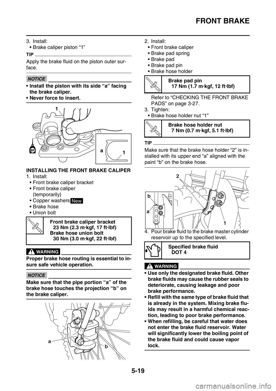 YAMAHA WR 450F 2016 Owners Manual FRONT BRAKE
5-19
3. Install:• Brake caliper piston “1”
TIP
Apply the brake fluid on the piston outer sur-
face.
ECA
NOTICE
• Install the piston with its side “a” facing the brake caliper.
YAMAHA WR 450F 2016 Owners Manual FRONT BRAKE
5-19
3. Install:• Brake caliper piston “1”
TIP
Apply the brake fluid on the piston outer sur-
face.
ECA
NOTICE
• Install the piston with its side “a” facing the brake caliper.