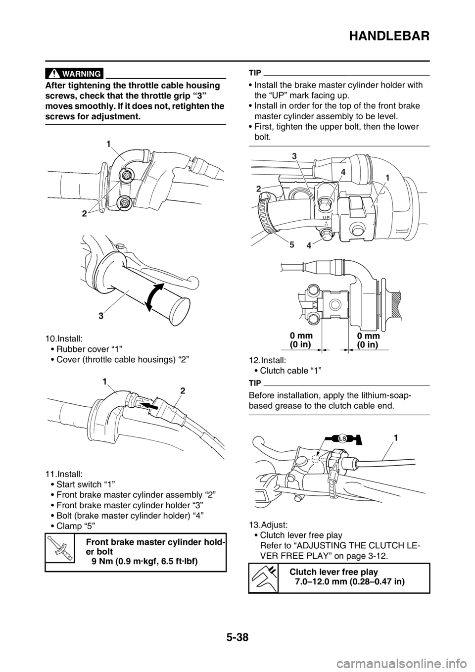 YAMAHA WR 450F 2016 Owners Manual HANDLEBAR
5-38
WARNING
After tightening the throttle cable housing
screws, check that the throttle grip “3”
moves smoothly. If it does not, retighten the
screws for adjustment.
10.Install:• R YAMAHA WR 450F 2016 Owners Manual HANDLEBAR
5-38
WARNING
After tightening the throttle cable housing
screws, check that the throttle grip “3”
moves smoothly. If it does not, retighten the
screws for adjustment.
10.Install:• R