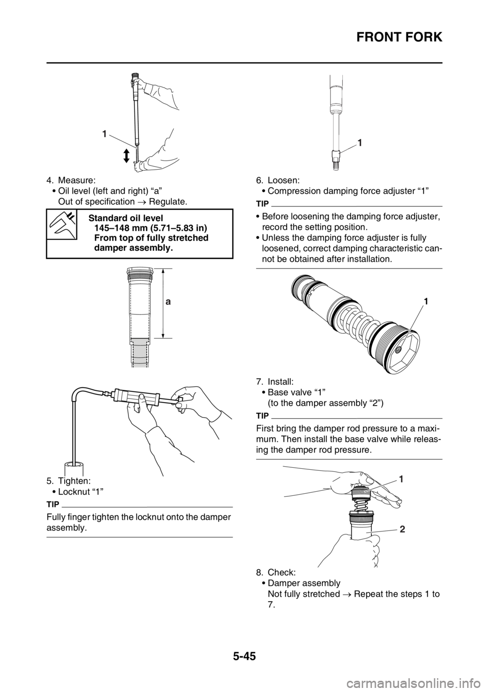 YAMAHA WR 450F 2016 Owners Manual FRONT FORK
5-45
4. Measure:• Oil level (left and right) “a”
Out of specification Regulate.
5. Tighten: • Locknut “1”
TIP
Fully finger tighten the locknut onto the damper
assembly. 6. YAMAHA WR 450F 2016 Owners Manual FRONT FORK
5-45
4. Measure:• Oil level (left and right) “a”
Out of specification Regulate.
5. Tighten: • Locknut “1”
TIP
Fully finger tighten the locknut onto the damper
assembly. 6.