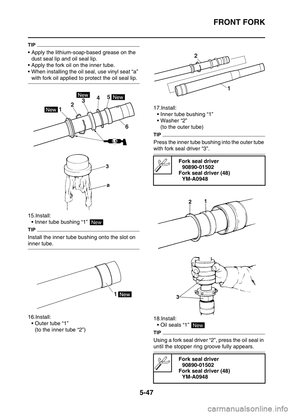 YAMAHA WR 450F 2016 Owners Manual FRONT FORK
5-47
TIP
• Apply the lithium-soap-based grease on the dust seal lip and oil seal lip.
• Apply the fork oil on the inner tube.
• When installing the oil seal, use vinyl seat “a”
w YAMAHA WR 450F 2016 Owners Manual FRONT FORK
5-47
TIP
• Apply the lithium-soap-based grease on the dust seal lip and oil seal lip.
• Apply the fork oil on the inner tube.
• When installing the oil seal, use vinyl seat “a”
w