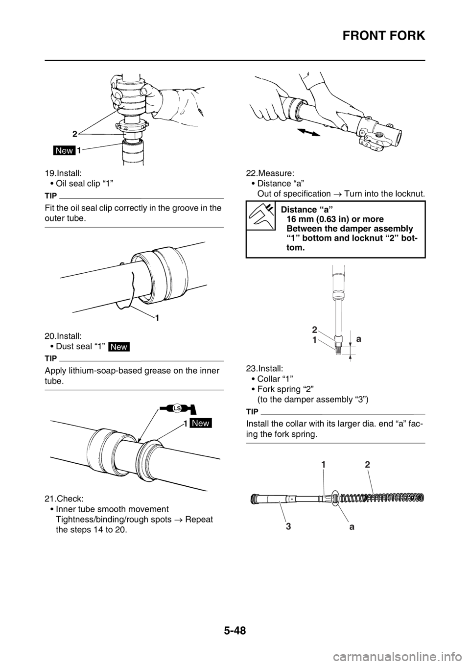 YAMAHA WR 450F 2016 Owners Manual FRONT FORK
5-48
19.Install:• Oil seal clip “1”
TIP
Fit the oil seal clip correctly in the groove in the
outer tube.
20.Install:
• Dust seal “1”
TIP
Apply lithium-soap-based grease on the YAMAHA WR 450F 2016 Owners Manual FRONT FORK
5-48
19.Install:• Oil seal clip “1”
TIP
Fit the oil seal clip correctly in the groove in the
outer tube.
20.Install:
• Dust seal “1”
TIP
Apply lithium-soap-based grease on the