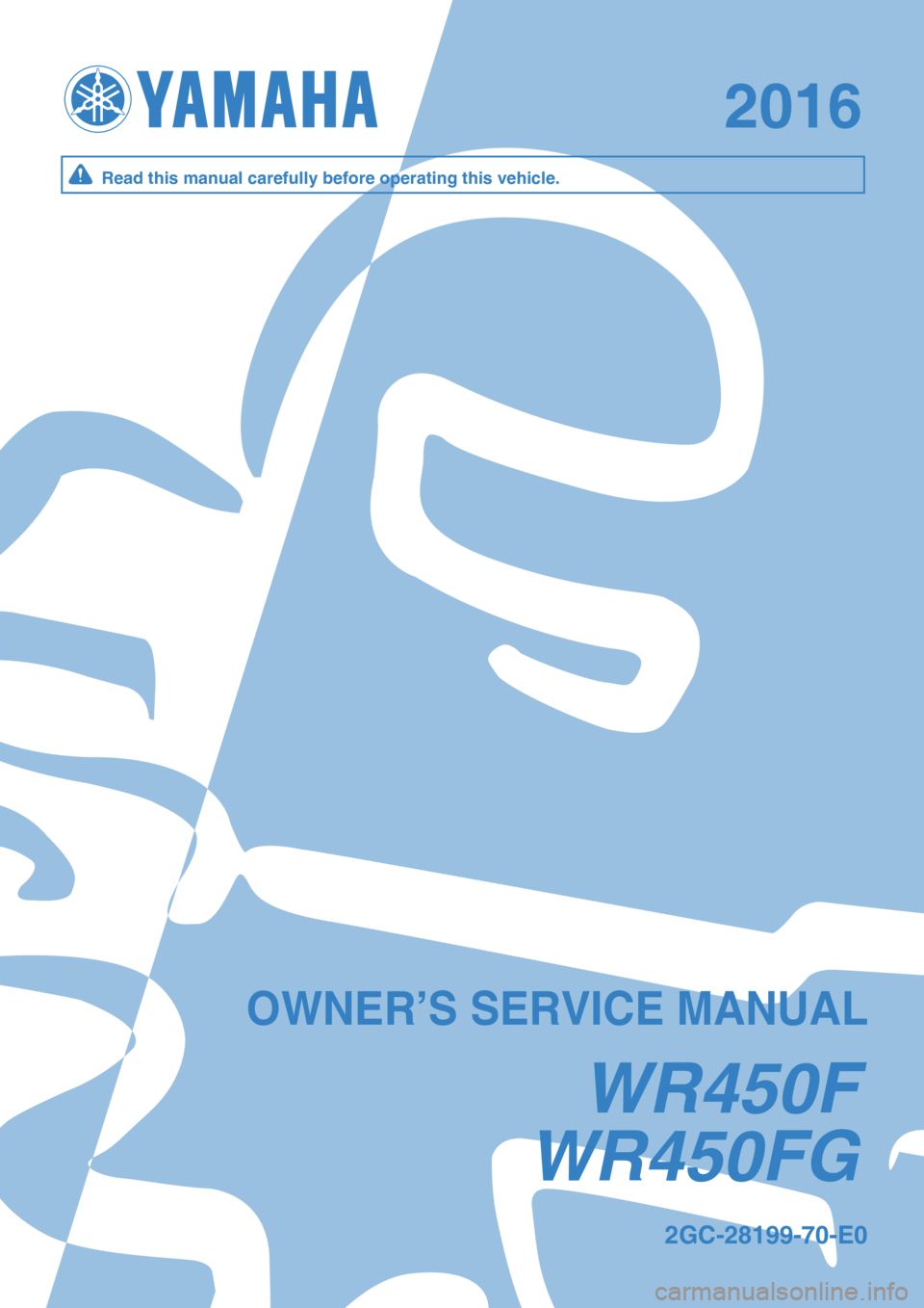 YAMAHA WR 450F 2016 Owners Manual WR450FG
20152016
WR450F
2GC-28199-70-E0
OWNER’S SERVICE MANUALOWNER’S SERVICE MANUAL
Read this manual carefully before operating this vehicle.Read this manual carefully before operating this vehic YAMAHA WR 450F 2016 Owners Manual WR450FG
20152016
WR450F
2GC-28199-70-E0
OWNER’S SERVICE MANUALOWNER’S SERVICE MANUAL
Read this manual carefully before operating this vehicle.Read this manual carefully before operating this vehic