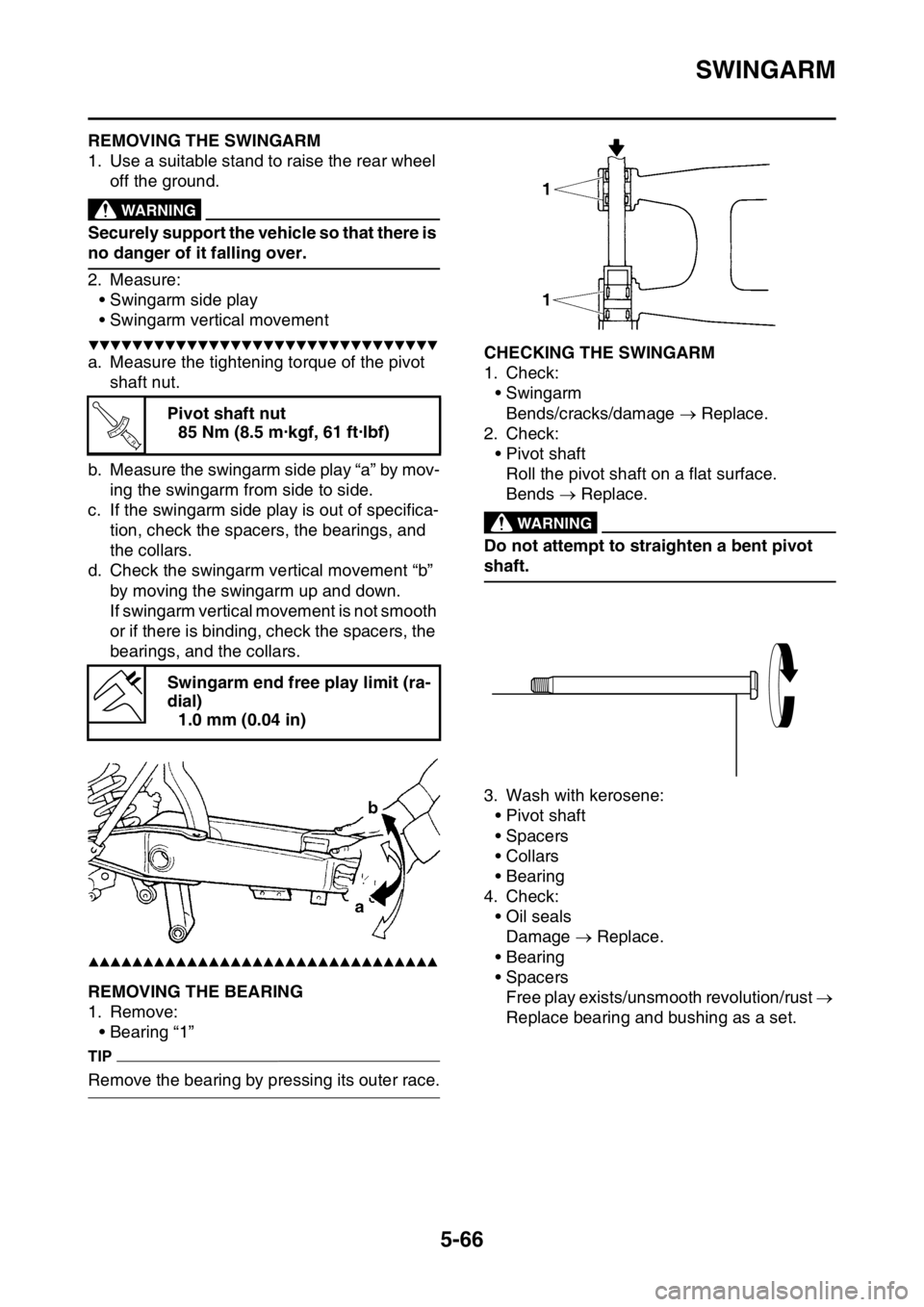 YAMAHA WR 450F 2016 Owners Manual SWINGARM
5-66
EAS2GC1217REMOVING THE SWINGARM
1. Use a suitable stand to raise the rear wheel off the ground.
EWA
WARNING
Securely support the vehicle so that there is
no danger of it falling over.
2 YAMAHA WR 450F 2016 Owners Manual SWINGARM
5-66
EAS2GC1217REMOVING THE SWINGARM
1. Use a suitable stand to raise the rear wheel off the ground.
EWA
WARNING
Securely support the vehicle so that there is
no danger of it falling over.
2