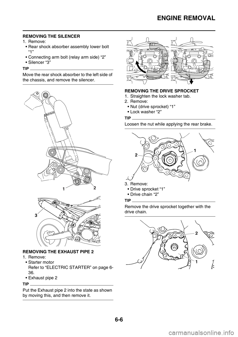 YAMAHA WR 450F 2016 Owners Manual ENGINE REMOVAL
6-6
EAS2GC1227REMOVING THE SILENCER
1. Remove:• Rear shock absorber assembly lower bolt “1”
• Connecting arm bolt (relay arm side) “2”
• Silencer “3”
TIP
Move the rear YAMAHA WR 450F 2016 Owners Manual ENGINE REMOVAL
6-6
EAS2GC1227REMOVING THE SILENCER
1. Remove:• Rear shock absorber assembly lower bolt “1”
• Connecting arm bolt (relay arm side) “2”
• Silencer “3”
TIP
Move the rear