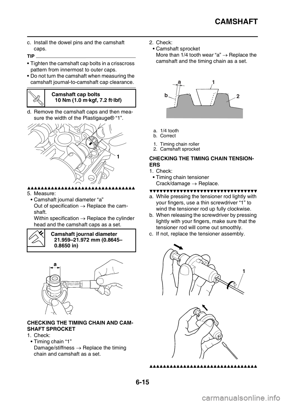 YAMAHA WR 450F 2016  Owners Manual CAMSHAFT
6-15
c. Install the dowel pins and the camshaft caps.
TIP
• Tighten the camshaft cap bolts in a crisscross pattern from innermost to outer caps.
• Do not turn the camshaft when measuring 