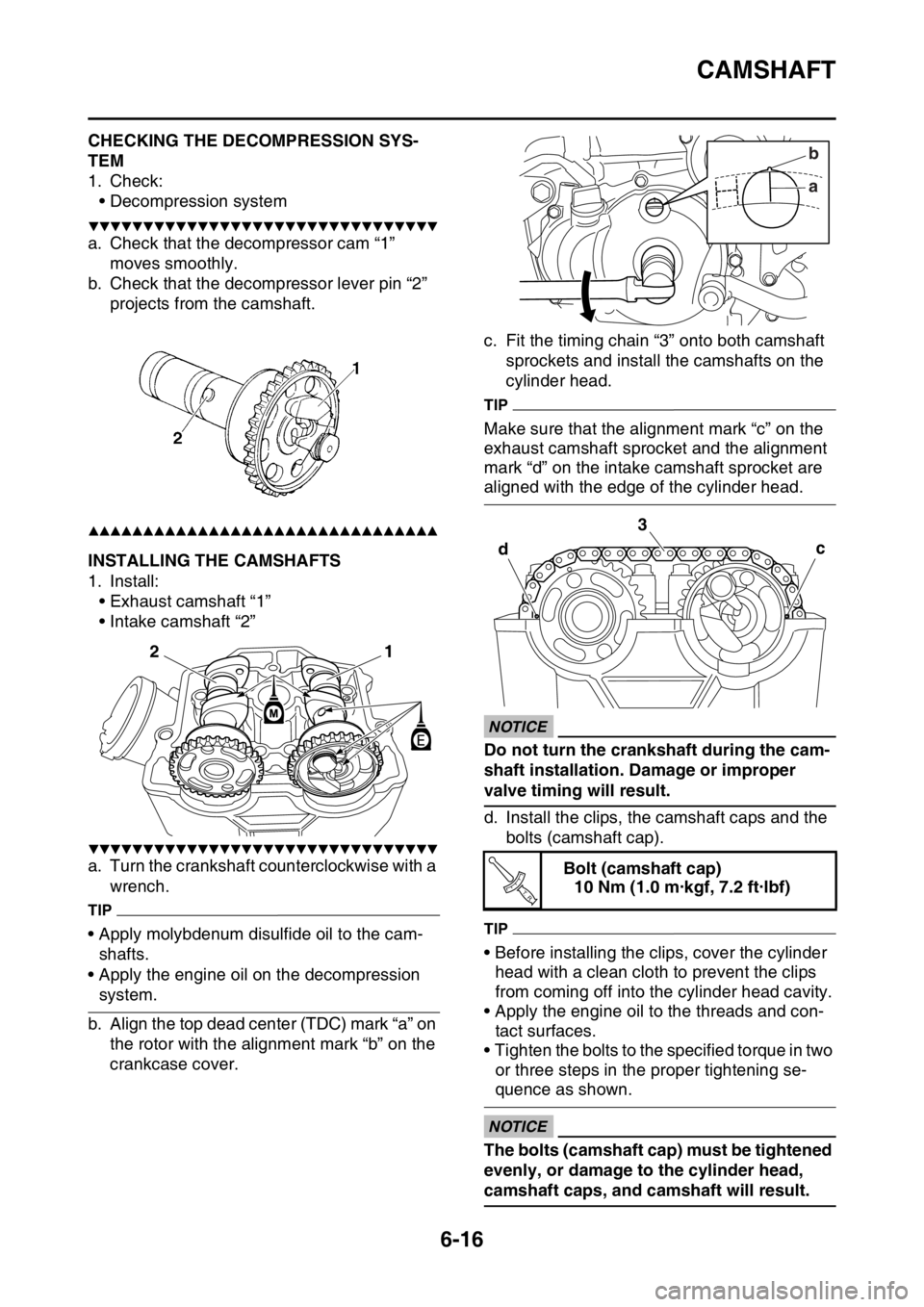 YAMAHA WR 450F 2016  Owners Manual CAMSHAFT
6-16
EAS2GC1242CHECKING THE DECOMPRESSION SYS-
TEM
1. Check:• Decompression system
▼▼▼▼▼▼▼▼▼▼▼▼▼▼▼▼▼▼▼▼▼▼▼▼▼▼▼▼▼▼▼▼
a. Check 