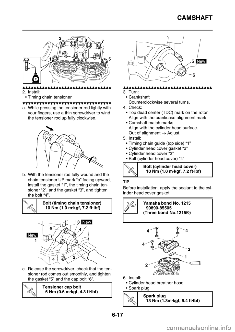 YAMAHA WR 450F 2016  Owners Manual CAMSHAFT
6-17
▲▲▲▲▲▲▲▲▲▲▲▲▲▲▲▲▲▲▲▲▲▲▲▲▲▲▲▲▲▲▲▲
2. Install:• Timing chain tensioner
▼▼▼▼▼▼▼▼▼▼▼▼▼▼▼▼▼