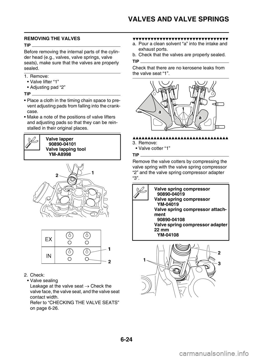 YAMAHA WR 450F 2016  Owners Manual VALVES AND VALVE SPRINGS
6-24
EAS2GC1250REMOVING THE VALVES
TIP
Before removing the internal parts of the cylin-
der head (e.g., valves, valve springs, valve 
seats), make sure that the valves are pro