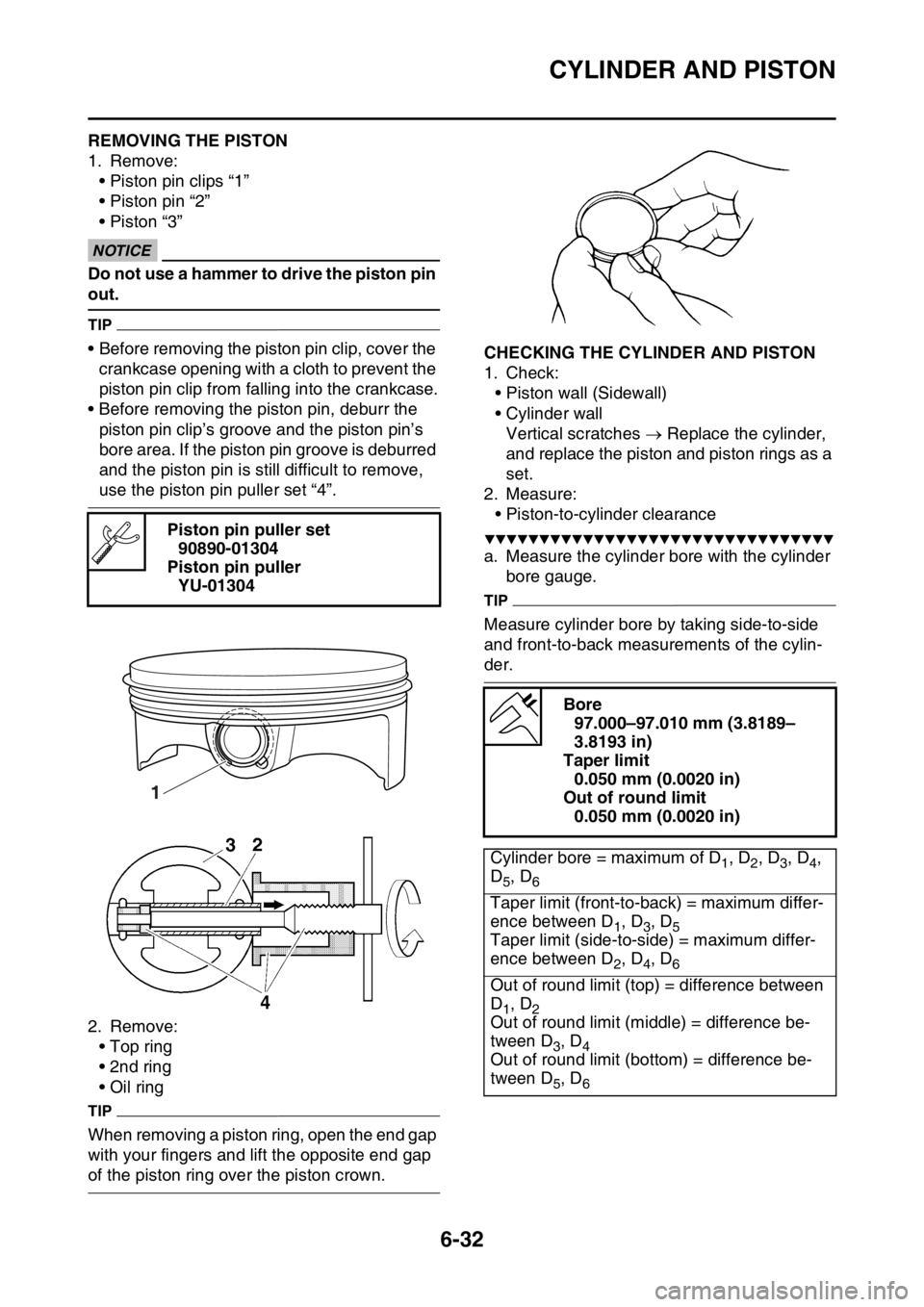 YAMAHA WR 450F 2016 Owners Manual CYLINDER AND PISTON
6-32
EAS2GC1257REMOVING THE PISTON
1. Remove:• Piston pin clips “1”
• Piston pin “2”
• Piston “3”
ECA13810
NOTICE
Do not use a hammer to drive the piston pin
out YAMAHA WR 450F 2016 Owners Manual CYLINDER AND PISTON
6-32
EAS2GC1257REMOVING THE PISTON
1. Remove:• Piston pin clips “1”
• Piston pin “2”
• Piston “3”
ECA13810
NOTICE
Do not use a hammer to drive the piston pin
out