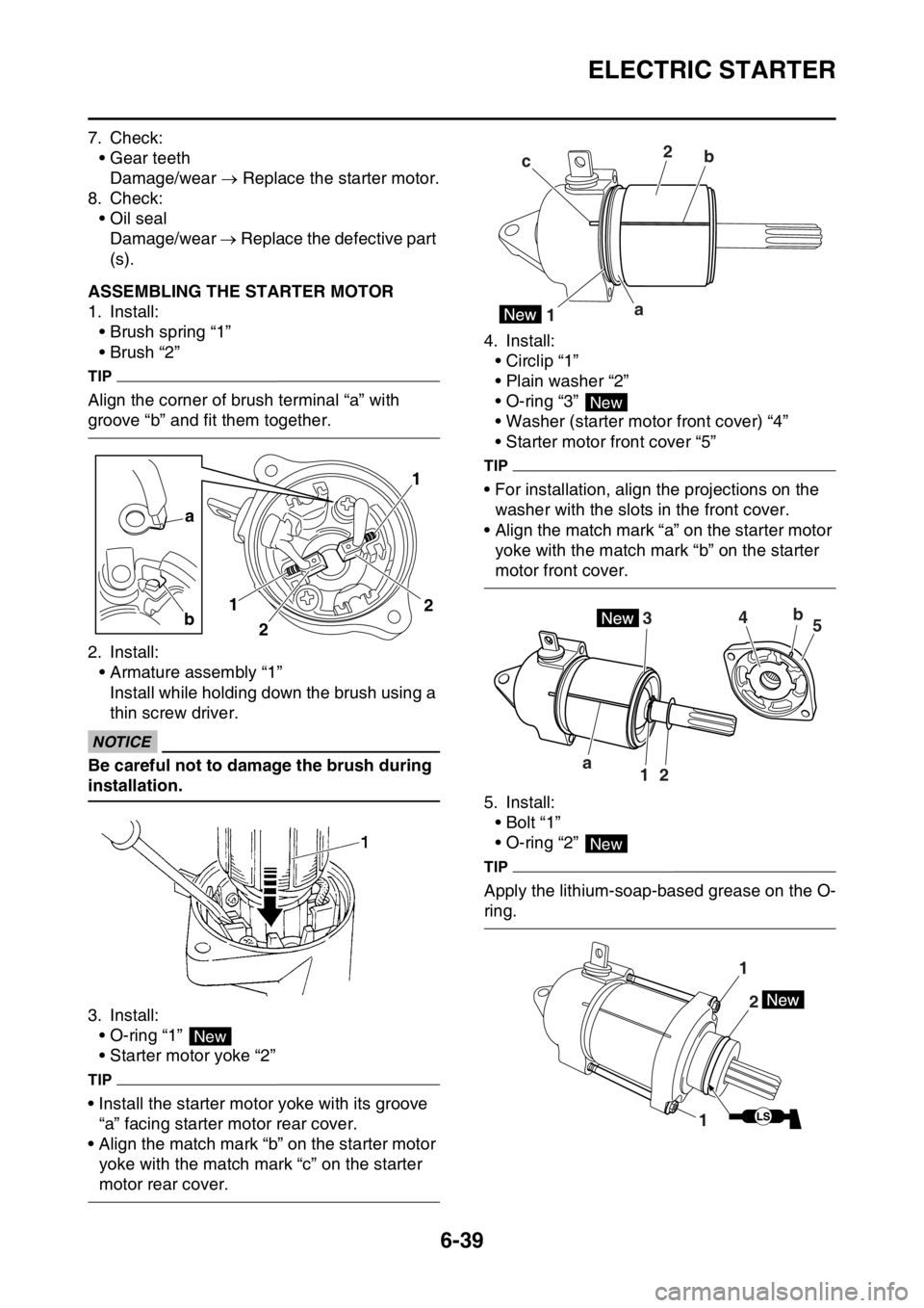 YAMAHA WR 450F 2016  Owners Manual ELECTRIC STARTER
6-39
7. Check:• Gear teethDamage/wear   Replace the starter motor.
8. Check: • Oil sealDamage/wear   Replace the defective part 
(s).
EAS2GC1264ASSEMBLING THE STARTER MOTOR
