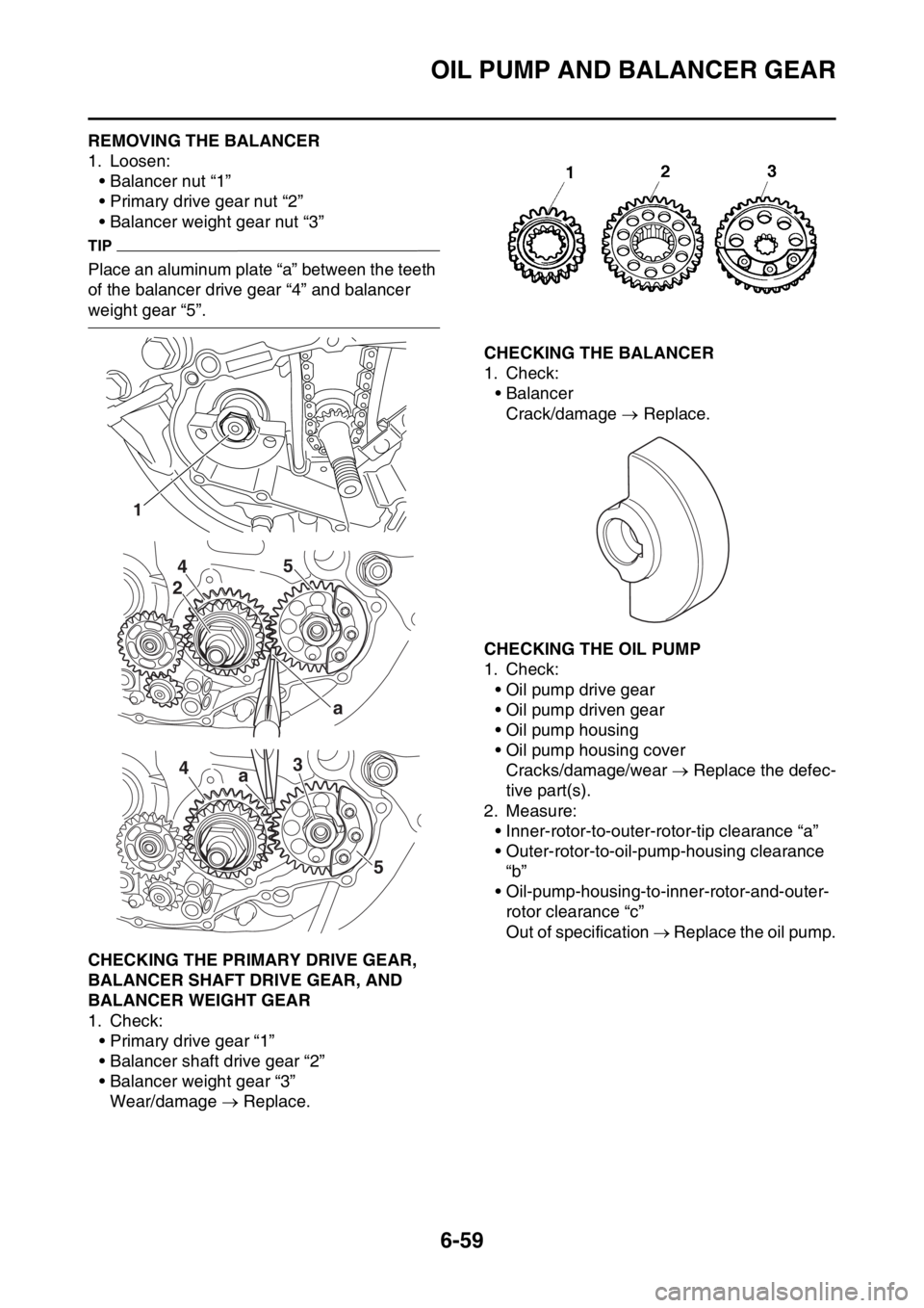 YAMAHA WR 450F 2016 Owners Manual OIL PUMP AND BALANCER GEAR
6-59
EAS2GC1299REMOVING THE BALANCER
1. Loosen:• Balancer nut “1”
• Primary drive gear nut “2”
• Balancer weight gear nut “3”
TIP
Place an aluminum plate YAMAHA WR 450F 2016 Owners Manual OIL PUMP AND BALANCER GEAR
6-59
EAS2GC1299REMOVING THE BALANCER
1. Loosen:• Balancer nut “1”
• Primary drive gear nut “2”
• Balancer weight gear nut “3”
TIP
Place an aluminum plate