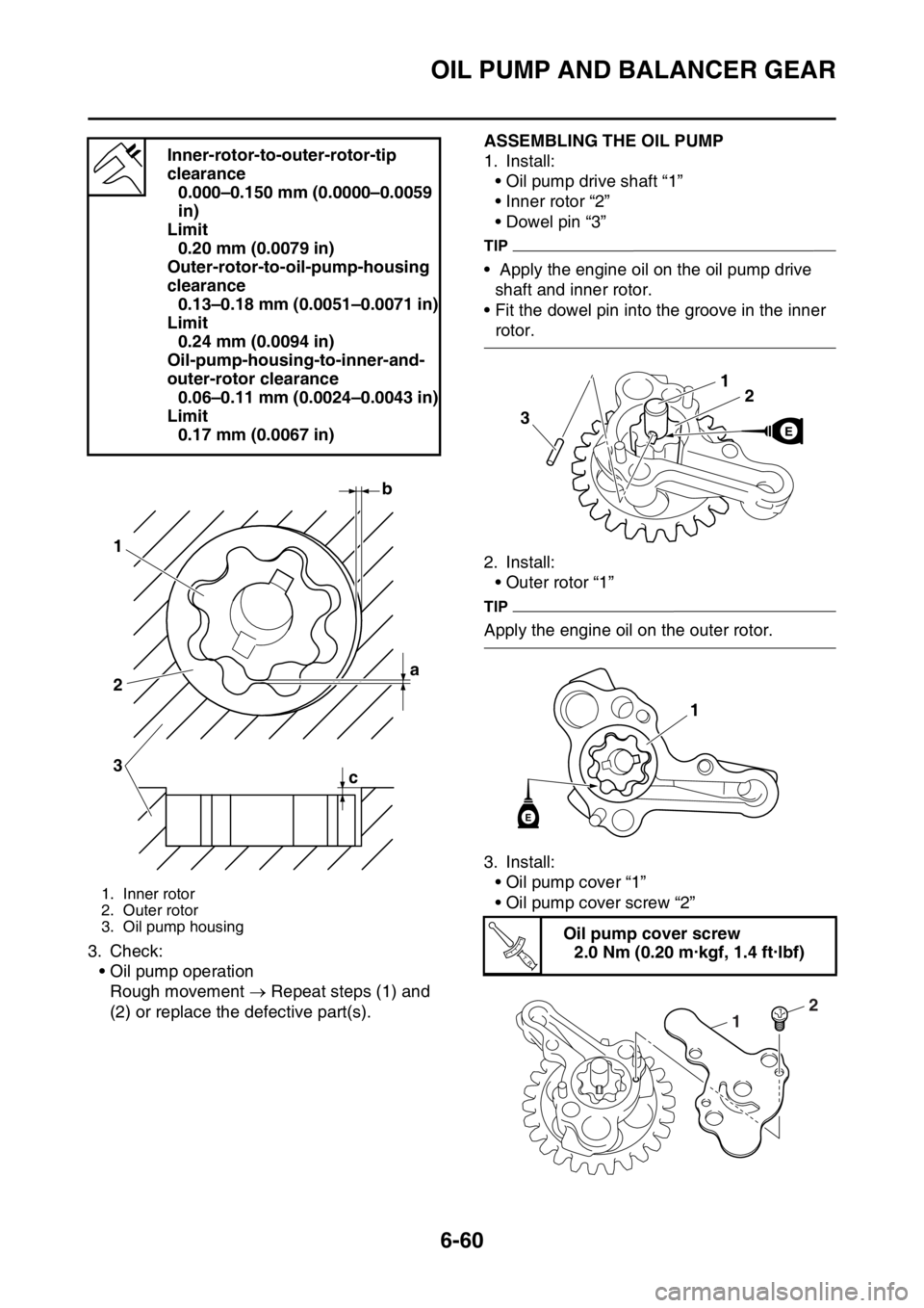 YAMAHA WR 450F 2016 Owners Manual OIL PUMP AND BALANCER GEAR
6-60
3. Check:• Oil pump operationRough movement Repeat steps (1) and
(2) or replace the defective part(s).
EAS2GC1303ASSEMBLING THE OIL PUMP
1. Install: • Oil pum YAMAHA WR 450F 2016 Owners Manual OIL PUMP AND BALANCER GEAR
6-60
3. Check:• Oil pump operationRough movement Repeat steps (1) and
(2) or replace the defective part(s).
EAS2GC1303ASSEMBLING THE OIL PUMP
1. Install: • Oil pum
