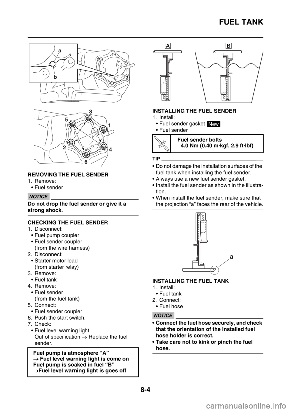 YAMAHA WR 450F 2016 Owners Manual FUEL TANK
8-4
EAS2GC1344REMOVING THE FUEL SENDER
1. Remove:• Fuel sender
ECA
NOTICE
Do not drop the fuel sender or give it a
strong shock.
EAS2GC1345CHECKING THE FUEL SENDER
1. Disconnect:• Fuel YAMAHA WR 450F 2016 Owners Manual FUEL TANK
8-4
EAS2GC1344REMOVING THE FUEL SENDER
1. Remove:• Fuel sender
ECA
NOTICE
Do not drop the fuel sender or give it a
strong shock.
EAS2GC1345CHECKING THE FUEL SENDER
1. Disconnect:• Fuel