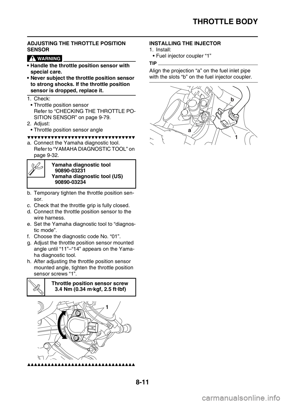 YAMAHA WR 450F 2016 Owners Manual THROTTLE BODY
8-11
EAS2GC1355ADJUSTING THE THROTTLE POSITION
SENSOR
EWA
WARNING
• Handle the throttle position sensor with special care.
• Never subject the throttle position sensor
to strong sh YAMAHA WR 450F 2016 Owners Manual THROTTLE BODY
8-11
EAS2GC1355ADJUSTING THE THROTTLE POSITION
SENSOR
EWA
WARNING
• Handle the throttle position sensor with special care.
• Never subject the throttle position sensor
to strong sh