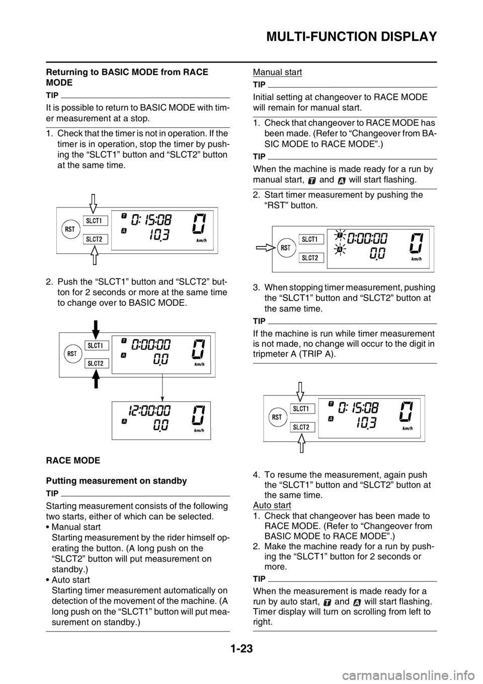YAMAHA WR 450F 2016 Owners Manual MULTI-FUNCTION DISPLAY
1-23
Returning to BASIC MODE from RACE
MODE
TIP
It is possible to return to BASIC MODE with tim-
er measurement at a stop.
1. Check that the timer is not in operation. If the
YAMAHA WR 450F 2016 Owners Manual MULTI-FUNCTION DISPLAY
1-23
Returning to BASIC MODE from RACE
MODE
TIP
It is possible to return to BASIC MODE with tim-
er measurement at a stop.
1. Check that the timer is not in operation. If the