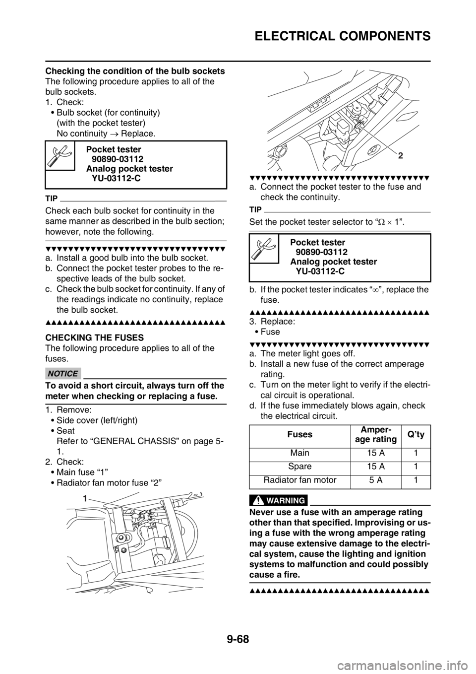 YAMAHA WR 450F 2016 Owners Manual ELECTRICAL COMPONENTS
9-68
Checking the condition of the bulb sockets
The following procedure applies to all of the
bulb sockets.
1. Check:• Bulb socket (for continuity)(with the pocket tester)
No YAMAHA WR 450F 2016 Owners Manual ELECTRICAL COMPONENTS
9-68
Checking the condition of the bulb sockets
The following procedure applies to all of the
bulb sockets.
1. Check:• Bulb socket (for continuity)(with the pocket tester)
No