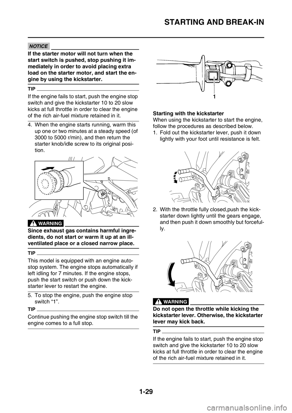 YAMAHA WR 450F 2016  Owners Manual STARTING AND BREAK-IN
1-29
ECA
NOTICE
If the starter motor will not turn when the 
start switch is pushed, stop pushing it im-
mediately in order to avoid placing extra 
load on the starter motor, and