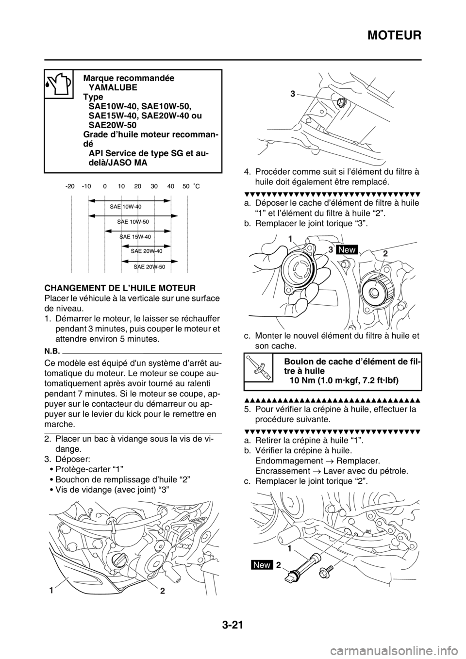 YAMAHA WR 450F 2016 Notices Demploi (in French) MOTEUR
3-21
FAS2GB2099CHANGEMENT DE L’HUILE MOTEUR
Placer le véhicule à la verticale sur une surface
de niveau.
1. Démarrer le moteur, le laisser se réchauffer
pendant 3 minutes, puis couper l YAMAHA WR 450F 2016 Notices Demploi (in French) MOTEUR
3-21
FAS2GB2099CHANGEMENT DE L’HUILE MOTEUR
Placer le véhicule à la verticale sur une surface
de niveau.
1. Démarrer le moteur, le laisser se réchauffer
pendant 3 minutes, puis couper l