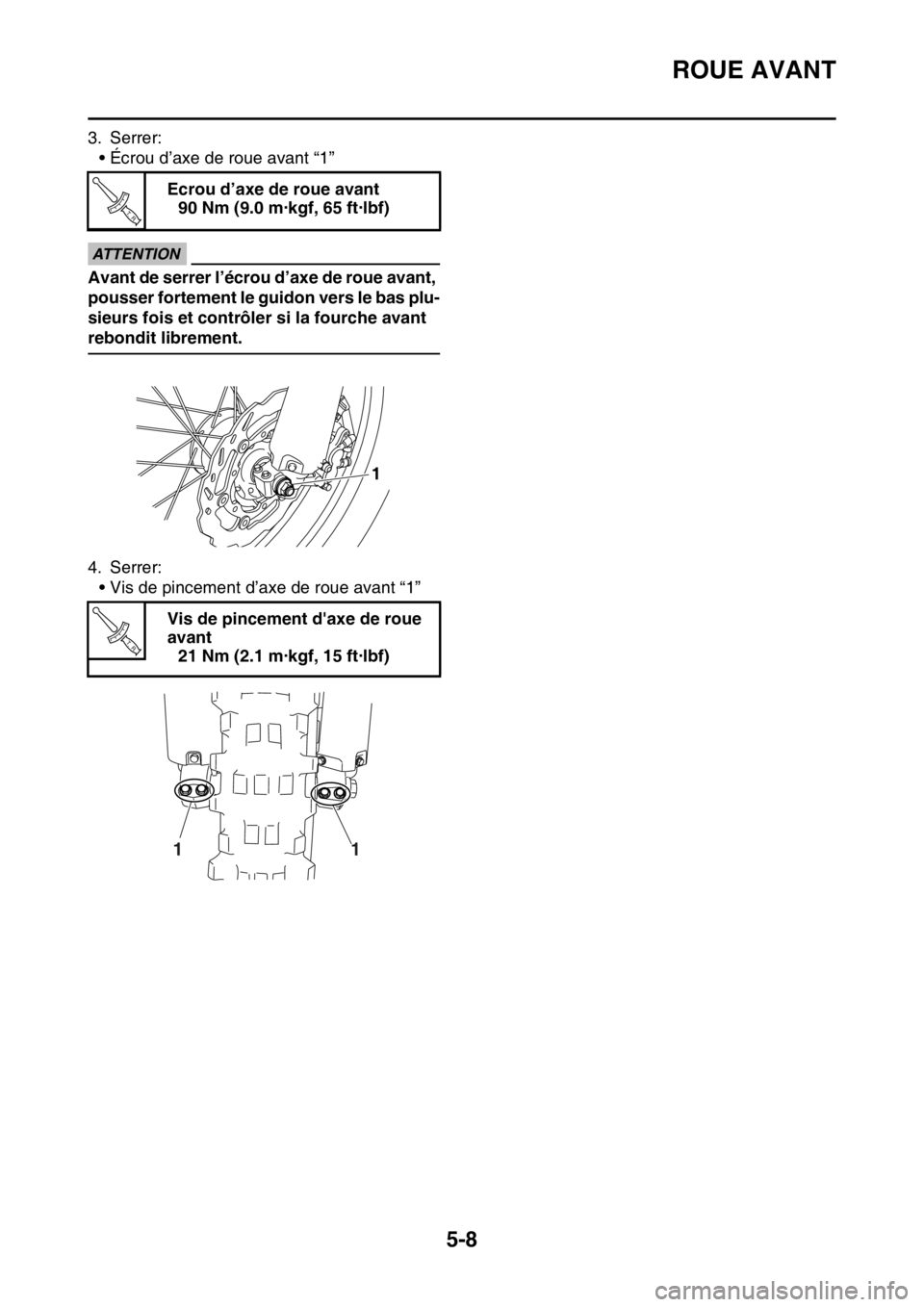 YAMAHA WR 450F 2016 Notices Demploi (in French) ROUE AVANT
5-8
3. Serrer:• Écrou d’axe de roue avant “1”
ECA
ATTENTION
Avant de serrer l’écrou d’axe de roue avant,
pousser fortement le guidon vers le bas plu-
sieurs fois et contrôle YAMAHA WR 450F 2016 Notices Demploi (in French) ROUE AVANT
5-8
3. Serrer:• Écrou d’axe de roue avant “1”
ECA
ATTENTION
Avant de serrer l’écrou d’axe de roue avant,
pousser fortement le guidon vers le bas plu-
sieurs fois et contrôle