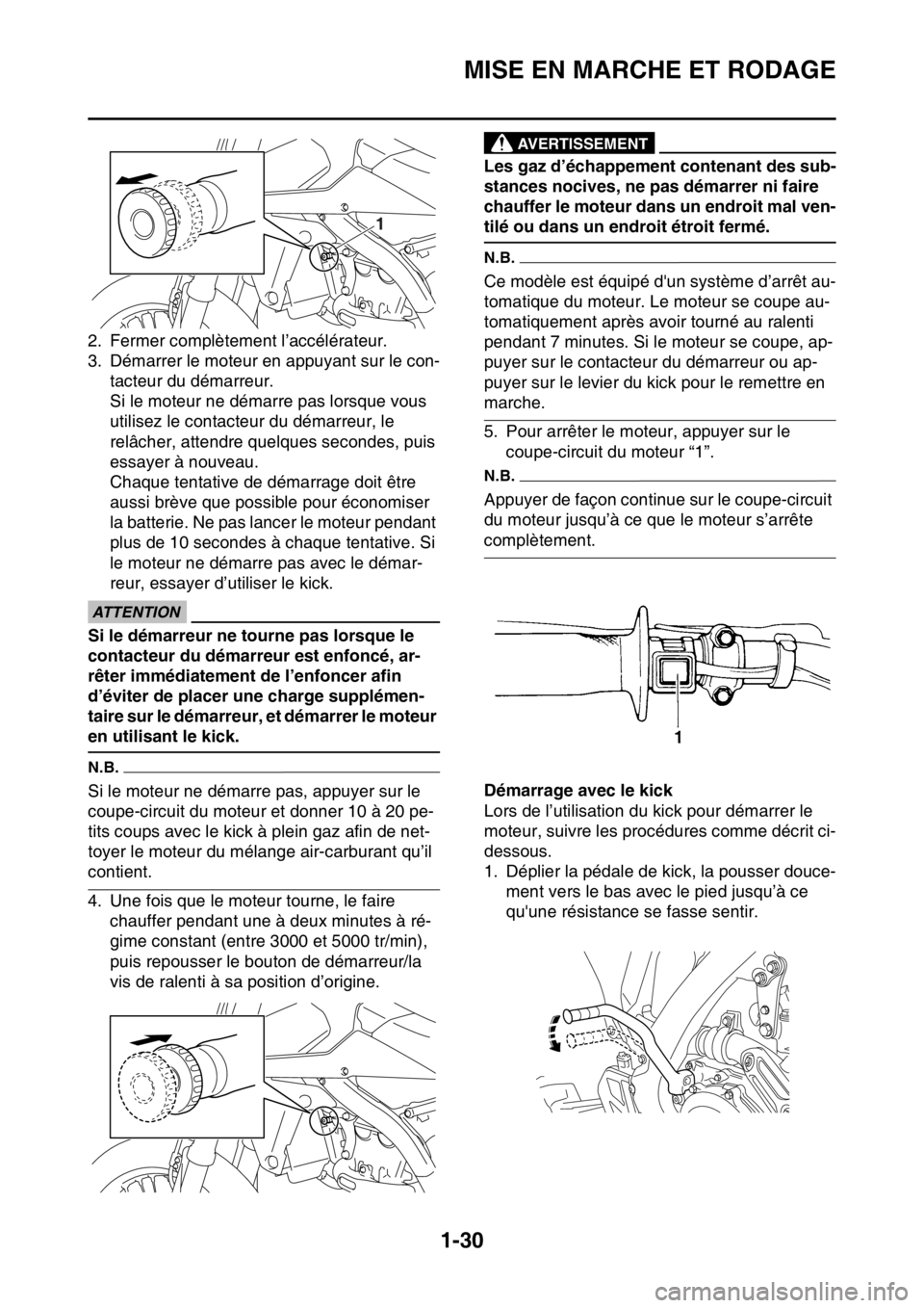 YAMAHA WR 450F 2016 Notices Demploi (in French) MISE EN MARCHE ET RODAGE
1-30
2. Fermer complètement l’accélérateur.
3. Démarrer le moteur en appuyant sur le con-tacteur du démarreur.
Si le moteur ne démarre pas lorsque vous
utilisez le co YAMAHA WR 450F 2016 Notices Demploi (in French) MISE EN MARCHE ET RODAGE
1-30
2. Fermer complètement l’accélérateur.
3. Démarrer le moteur en appuyant sur le con-tacteur du démarreur.
Si le moteur ne démarre pas lorsque vous
utilisez le co