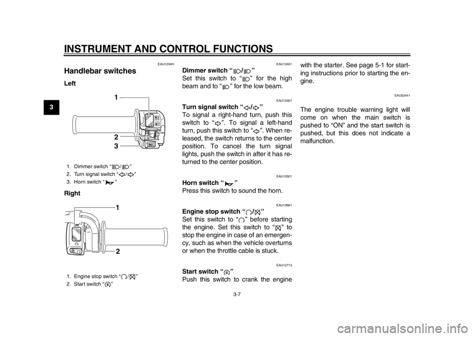 YAMAHA WR 450F 2015 Owners Manual INSTRUMENT AND CONTROL FUNCTIONS
3-7
1
23
4
5
6
7
8
9
10
11
12
EAU1234H
Handlebar switchesLeft
Right
EAU12401
Dimmer switch “ / ”
Set this switch to “ ” for the high
beam and to “ ” for t YAMAHA WR 450F 2015 Owners Manual INSTRUMENT AND CONTROL FUNCTIONS
3-7
1
23
4
5
6
7
8
9
10
11
12
EAU1234H
Handlebar switchesLeft
Right
EAU12401
Dimmer switch “ / ”
Set this switch to “ ” for the high
beam and to “ ” for t