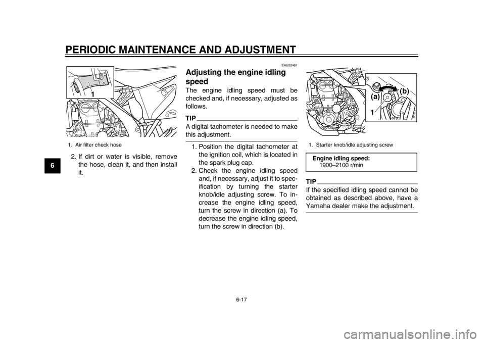 YAMAHA WR 450F 2015 Owners Manual PERIODIC MAINTENANCE AND ADJUSTMENT
6-17
1
2
3
4
56
7
8
9
10
11
12 2. If dirt or water is visible, remove
the hose, clean it, and then install
it.
EAU52461
Adjusting the engine idling
speedThe engine YAMAHA WR 450F 2015 Owners Manual PERIODIC MAINTENANCE AND ADJUSTMENT
6-17
1
2
3
4
56
7
8
9
10
11
12 2. If dirt or water is visible, remove
the hose, clean it, and then install
it.
EAU52461
Adjusting the engine idling
speedThe engine