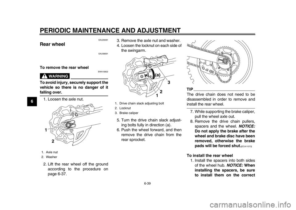 YAMAHA WR 450F 2015 Manual Online PERIODIC MAINTENANCE AND ADJUSTMENT
6-39
1
2
3
4
56
7
8
9
10
11
12
EAU25081
Rear wheel
EAU56691
To remove the rear wheel
WARNING
EWA10822
To avoid injury, securely support the
vehicle so there is no d YAMAHA WR 450F 2015 Manual Online PERIODIC MAINTENANCE AND ADJUSTMENT
6-39
1
2
3
4
56
7
8
9
10
11
12
EAU25081
Rear wheel
EAU56691
To remove the rear wheel
WARNING
EWA10822
To avoid injury, securely support the
vehicle so there is no d