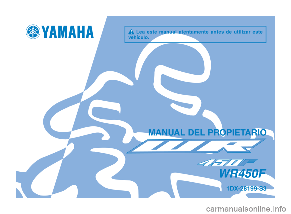 YAMAHA WR 450F 2015 Manuale de Empleo (in Spanish) q Lea este manual atentamente antes de utilizar este
vehículo\f
MAN\bAL DEL PROPIETARIO
1DX-28199-S3
WR450F
1DX-9-S3_Hyoshi.indd 12014/03/05 13:37:57 YAMAHA WR 450F 2015 Manuale de Empleo (in Spanish) q Lea este manual atentamente antes de utilizar este
vehículo\f
MAN\bAL DEL PROPIETARIO
1DX-28199-S3
WR450F
1DX-9-S3_Hyoshi.indd 12014/03/05 13:37:57