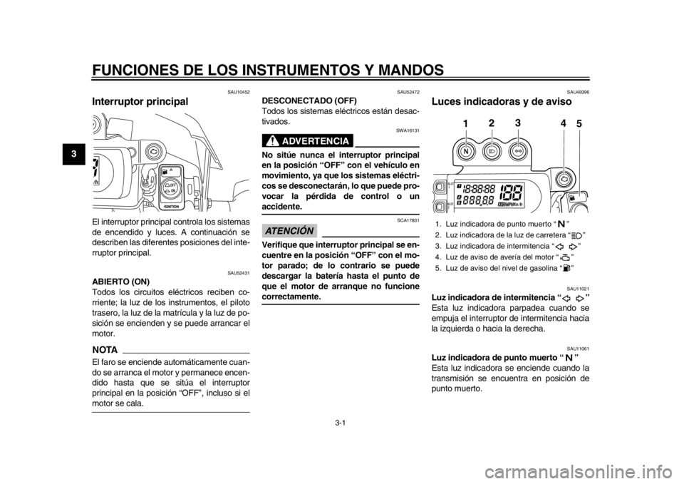 YAMAHA WR 450F 2015 Manuale de Empleo (in Spanish) 3-1
1
23
4
5
6
7
8
9
10
11
12
FUNCIONES DE LOS INSTRUMENTOS Y MANDOS
SAU10452
Interruptor principalEl interruptor principal controla los sistemas
de encendido y luces. A continuación se
describen las YAMAHA WR 450F 2015 Manuale de Empleo (in Spanish) 3-1
1
23
4
5
6
7
8
9
10
11
12
FUNCIONES DE LOS INSTRUMENTOS Y MANDOS
SAU10452
Interruptor principalEl interruptor principal controla los sistemas
de encendido y luces. A continuación se
describen las