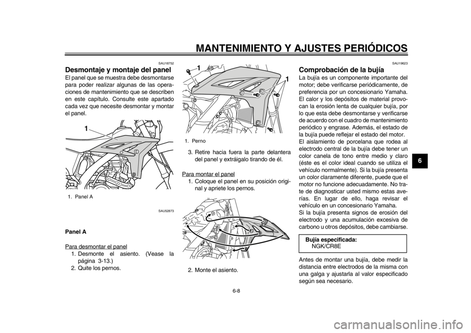 YAMAHA WR 450F 2015  Manuale de Empleo (in Spanish) MANTENIMIENTO Y AJUSTES PERIÓDICOS
6-8
1
2
3
4
567
8
9
10
11
12
SAU18752
Desmontaje y montaje del panelEl panel que se muestra debe desmontarse
para poder realizar algunas de las opera-
ciones de man