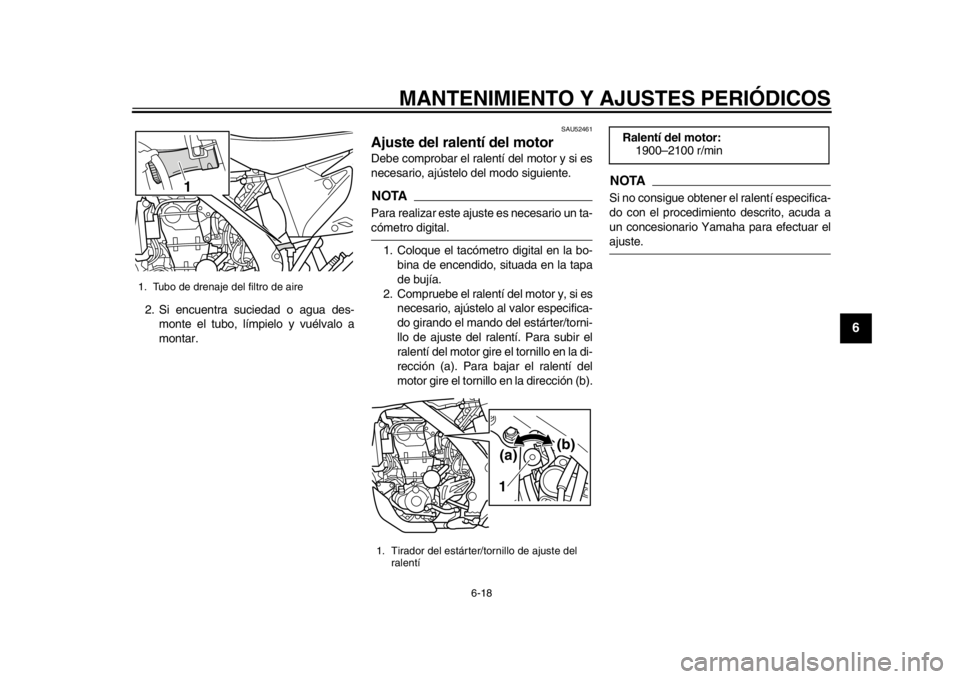 YAMAHA WR 450F 2015 Manuale de Empleo (in Spanish) MANTENIMIENTO Y AJUSTES PERIÓDICOS
6-18
1
2
3
4
567
8
9
10
11
12
2. Si encuentra suciedad o agua des- monte el tubo, límpielo y vuélvalo a
montar.
SAU52461
Ajuste del ralentí del motorDebe comprob YAMAHA WR 450F 2015 Manuale de Empleo (in Spanish) MANTENIMIENTO Y AJUSTES PERIÓDICOS
6-18
1
2
3
4
567
8
9
10
11
12
2. Si encuentra suciedad o agua des- monte el tubo, límpielo y vuélvalo a
montar.
SAU52461
Ajuste del ralentí del motorDebe comprob