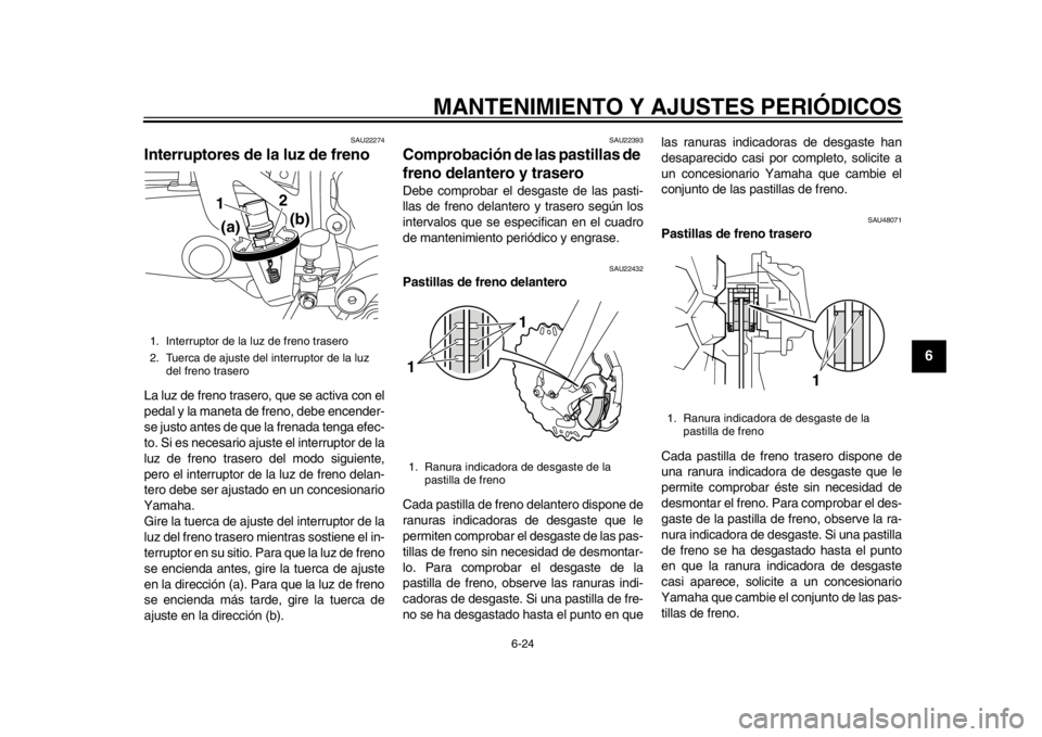 YAMAHA WR 450F 2015 Manuale de Empleo (in Spanish) MANTENIMIENTO Y AJUSTES PERIÓDICOS
6-24
1
2
3
4
567
8
9
10
11
12
SAU22274
Interruptores de la luz de frenoLa luz de freno trasero, que se activa con el
pedal y la maneta de freno, debe encender-
se j YAMAHA WR 450F 2015 Manuale de Empleo (in Spanish) MANTENIMIENTO Y AJUSTES PERIÓDICOS
6-24
1
2
3
4
567
8
9
10
11
12
SAU22274
Interruptores de la luz de frenoLa luz de freno trasero, que se activa con el
pedal y la maneta de freno, debe encender-
se j