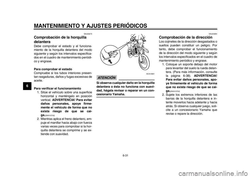 YAMAHA WR 450F 2015  Manuale de Empleo (in Spanish) MANTENIMIENTO Y AJUSTES PERIÓDICOS
6-31
1
2
3
4
56
7
8
9
10
11
12
SAU23273
Comprobación de la horquilla 
delanteraDebe comprobar el estado y el funciona-
miento de la horquilla delantera del modo
si