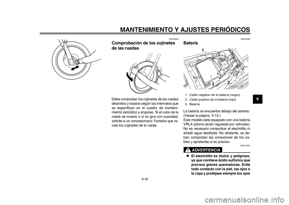YAMAHA WR 450F 2015  Manuale de Empleo (in Spanish) MANTENIMIENTO Y AJUSTES PERIÓDICOS
6-32
1
2
3
4
567
8
9
10
11
12
SAU23292
Comprobación de los cojinetes 
de las ruedasDebe comprobar los cojinetes de las ruedas
delantera y trasera según los interv