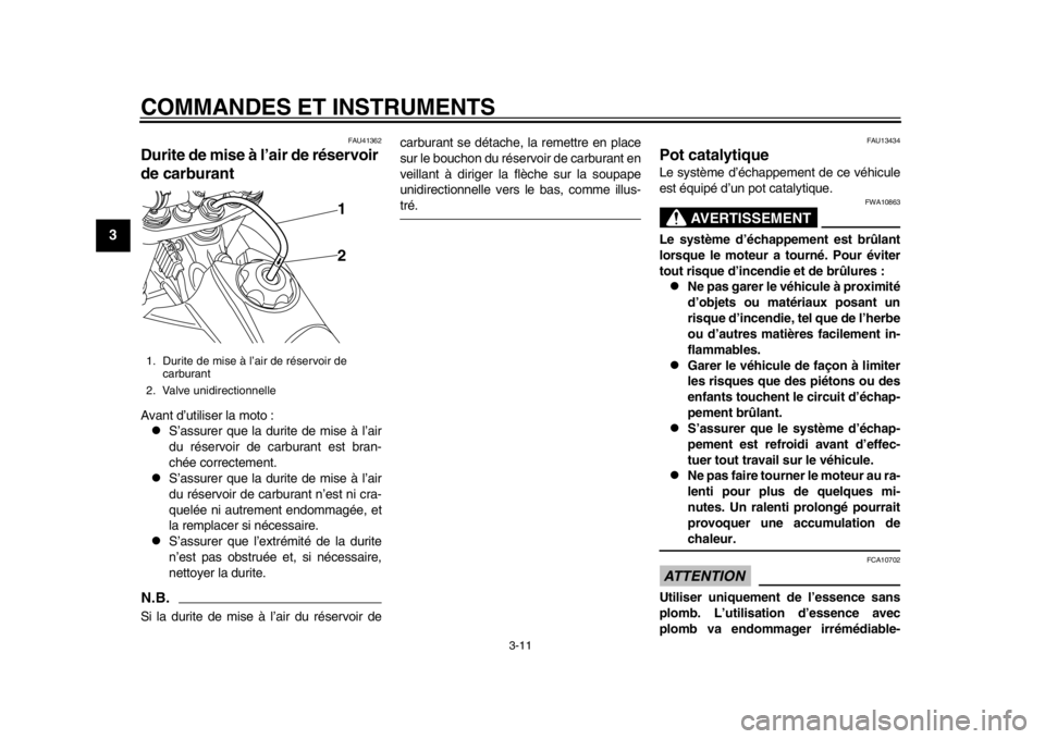 YAMAHA WR 450F 2015 Notices Demploi (in French) COMMANDES ET INSTRUMENTS
3-11
1
23
4
5
6
7
8
9
10
11
12
FAU41362
Durite de mise à l’air de réservoir
de carburantAvant d’utiliser la moto :
S’assurer que la durite de mise à l’air
du r YAMAHA WR 450F 2015 Notices Demploi (in French) COMMANDES ET INSTRUMENTS
3-11
1
23
4
5
6
7
8
9
10
11
12
FAU41362
Durite de mise à l’air de réservoir
de carburantAvant d’utiliser la moto :
S’assurer que la durite de mise à l’air
du r